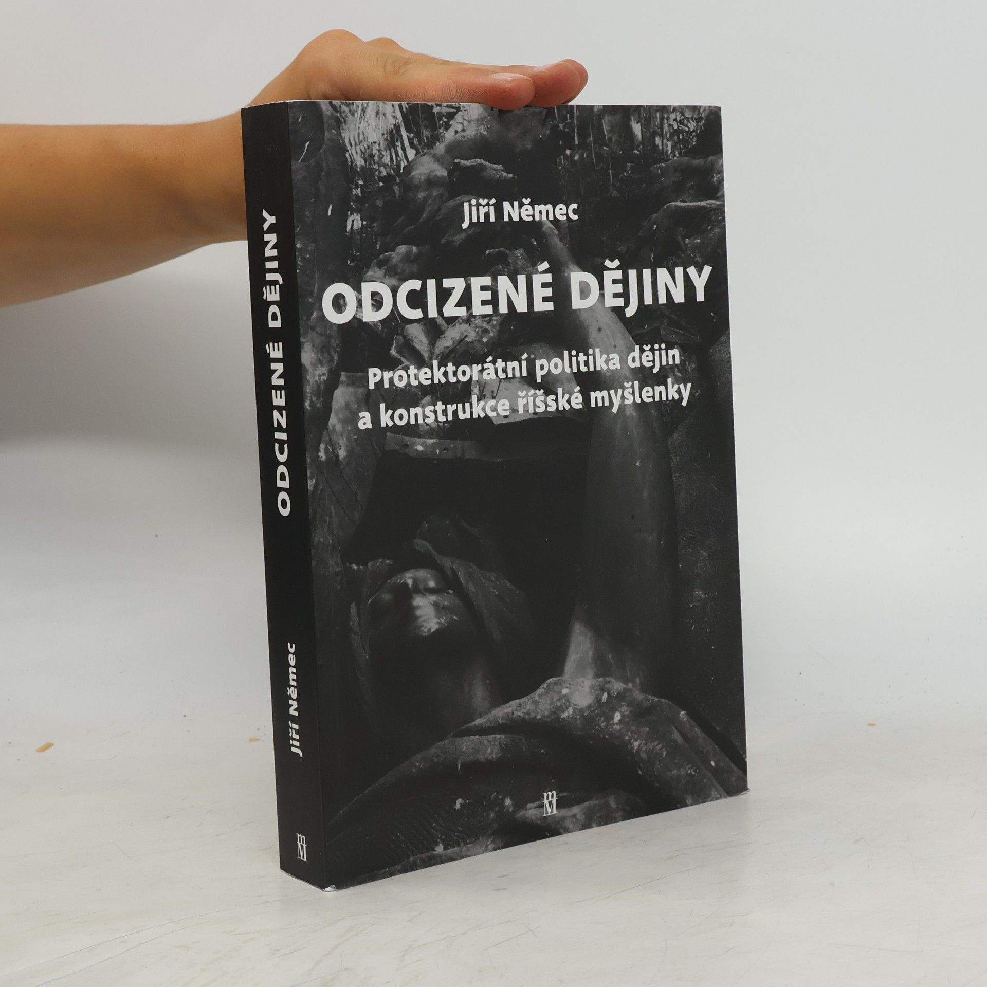 Jiří Němec Odcizené dějiny: Politika dějin a konstrukce říšské myšlenky v Protektorátu Čechy a Morava