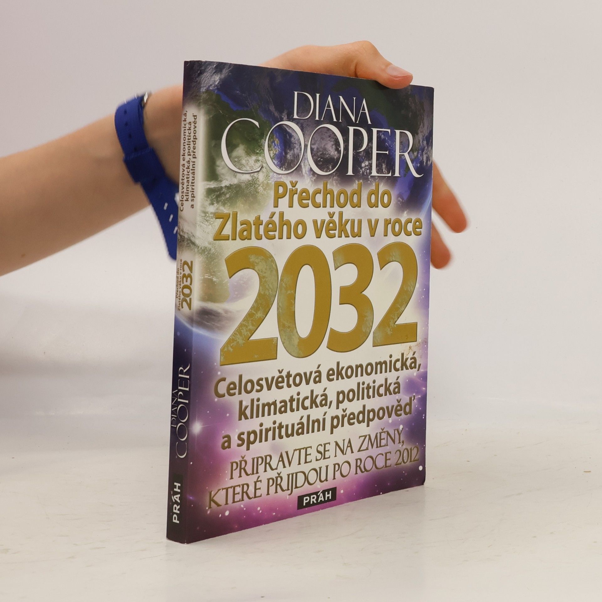 Diana Cooper Přechod do Zlatého věku v roce 2032 : celosvětová ekonomická, klimatická, politická a spirituální předpověď : připravte se na změny, které přijdou po roce 2012