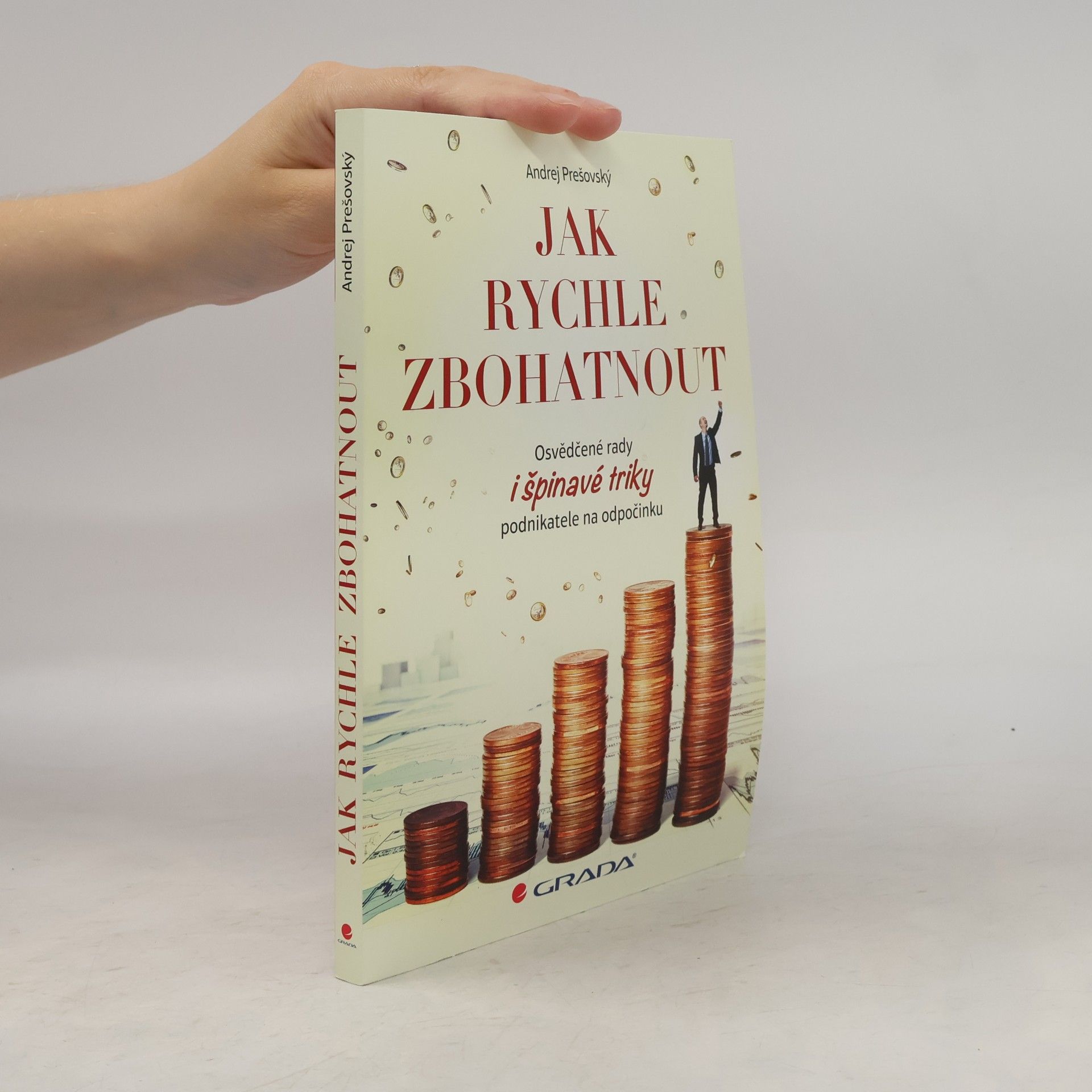 Andrej Prešovský Jak rychle zbohatnout. Osvědčené rady i špinavé triky podnikatele na odpočinku