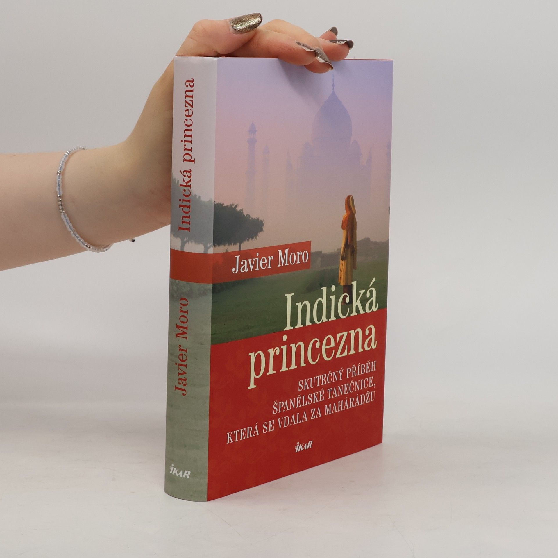 Javier Moro Indická princezna. Skutečný příběh španělské tanečnice, která se vdala za mahárádžu