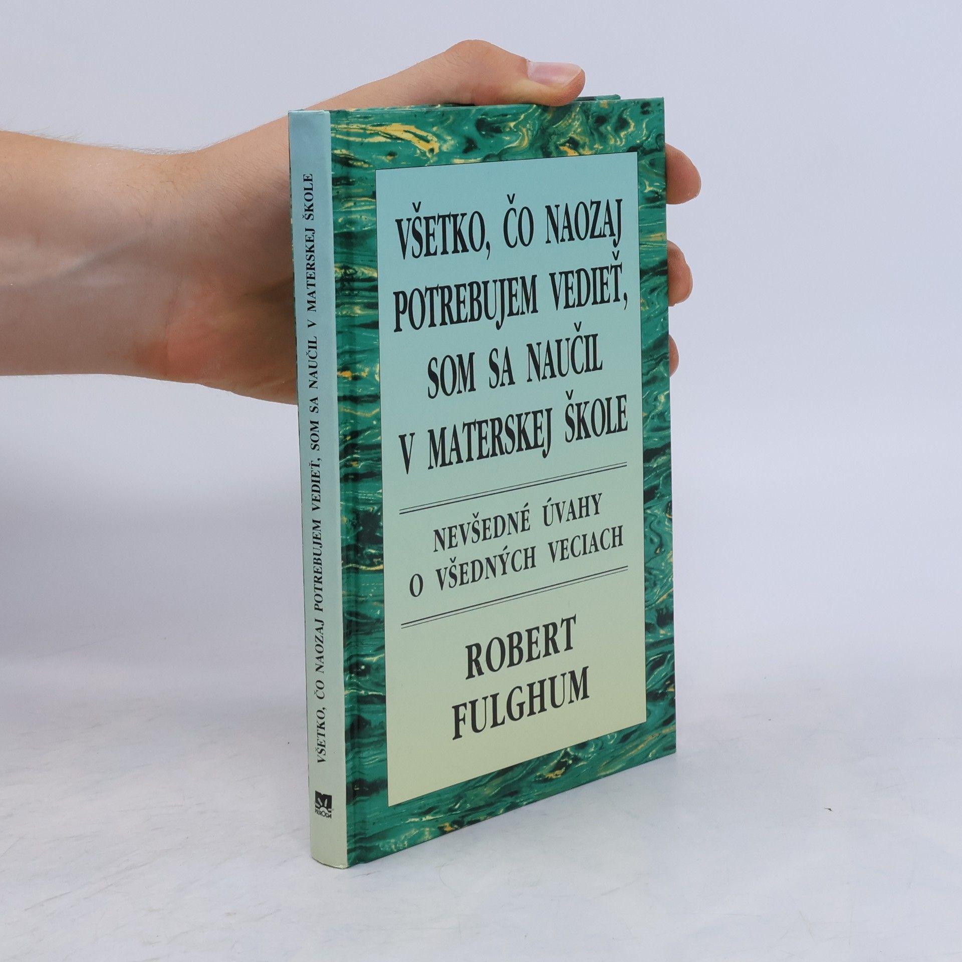 Robert Fulghum Všetko, čo naozaj potrebujem vedieť, som sa naučil v materskej škole