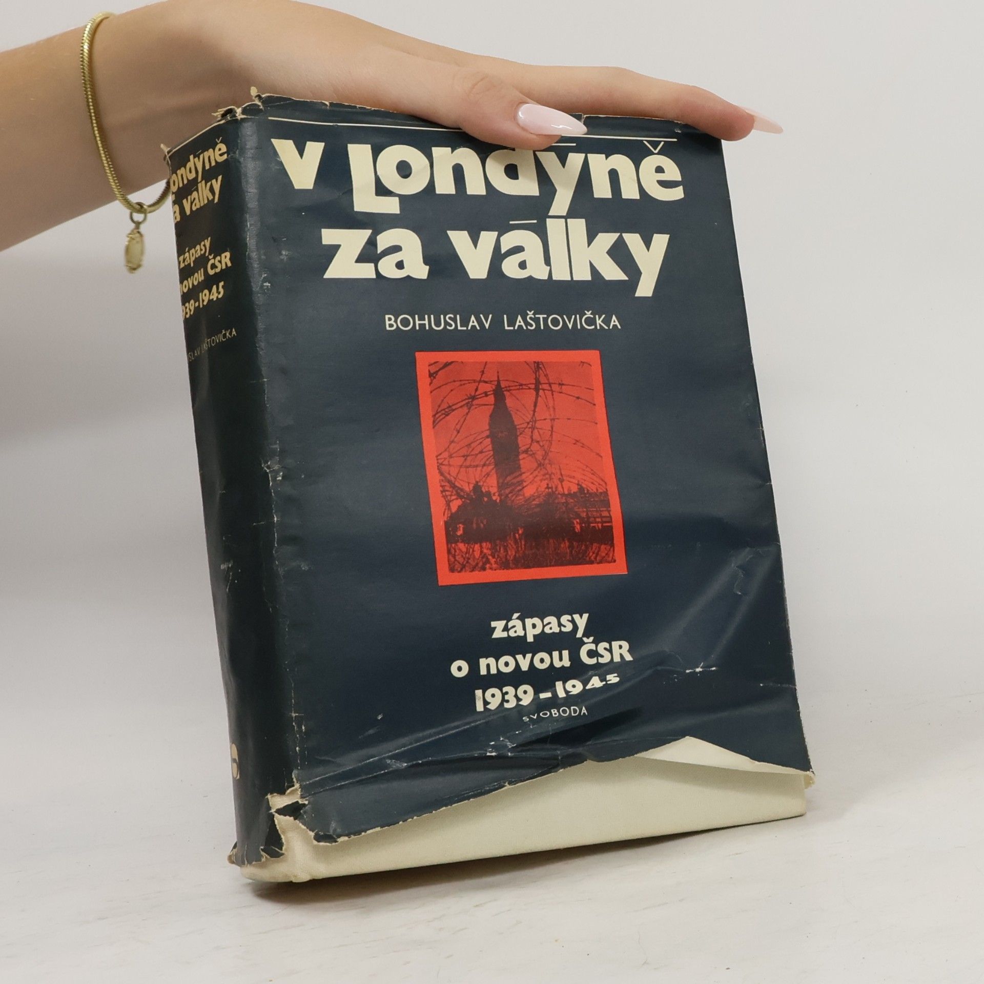 Bohuslav Laštovička V Londýně za války. Zápasy o novou ČSR 1939-1945