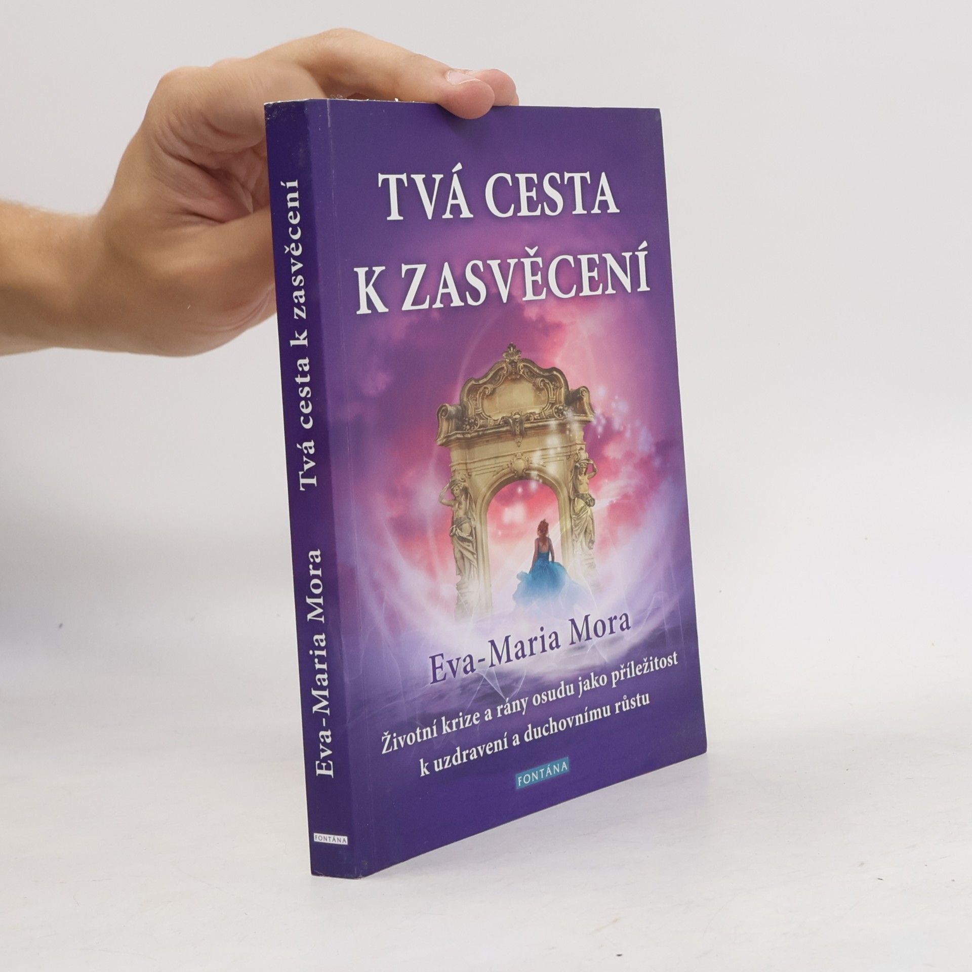 Eva-Maria Mora Tvá cesta k zasvěcení : jak se vyrovnávat se životními krizemi, poznat duševní sílu a prožívat lásku