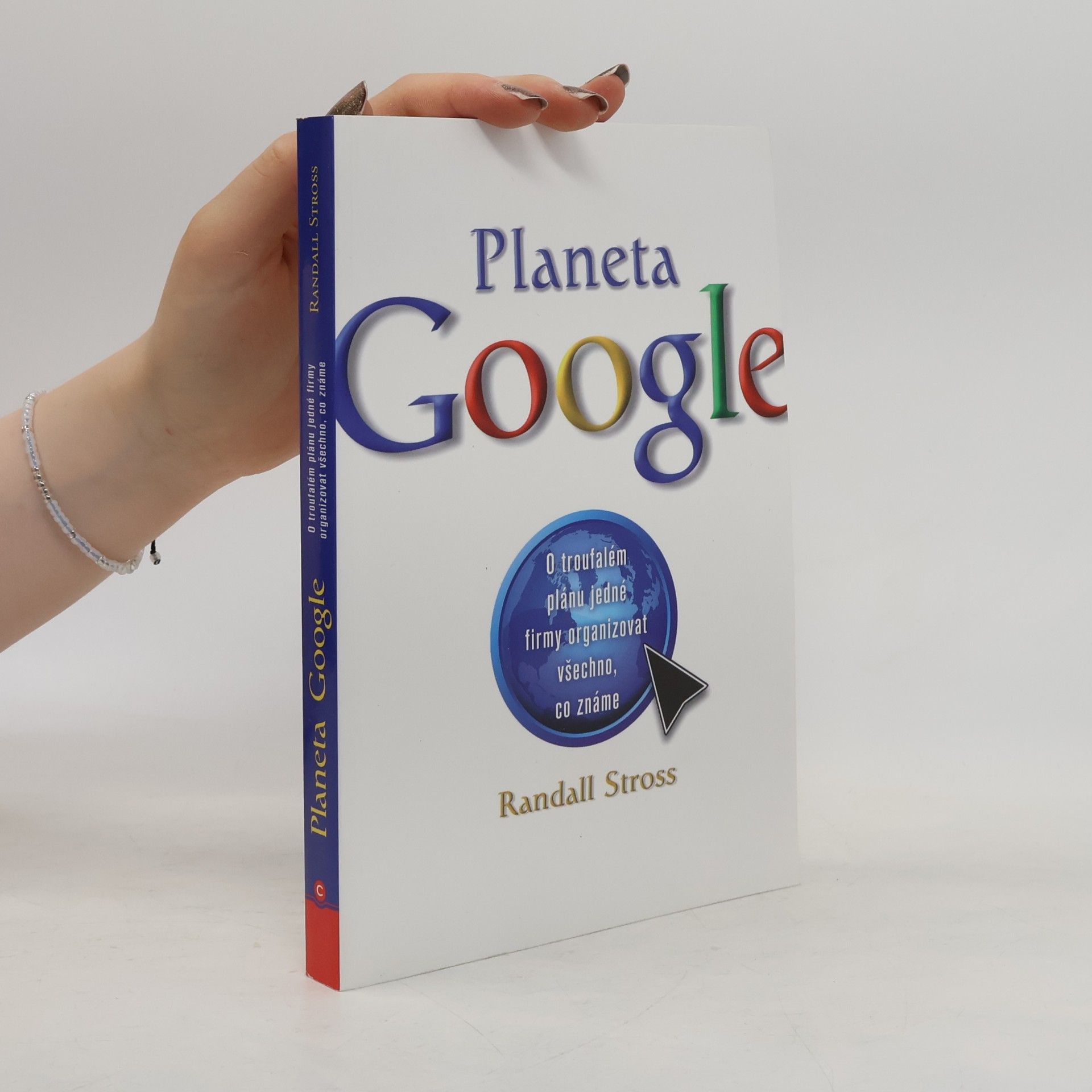 Randall E. Stross Planeta Google. O troufalém plánu jedné firmy organizovat všechno, co známe
