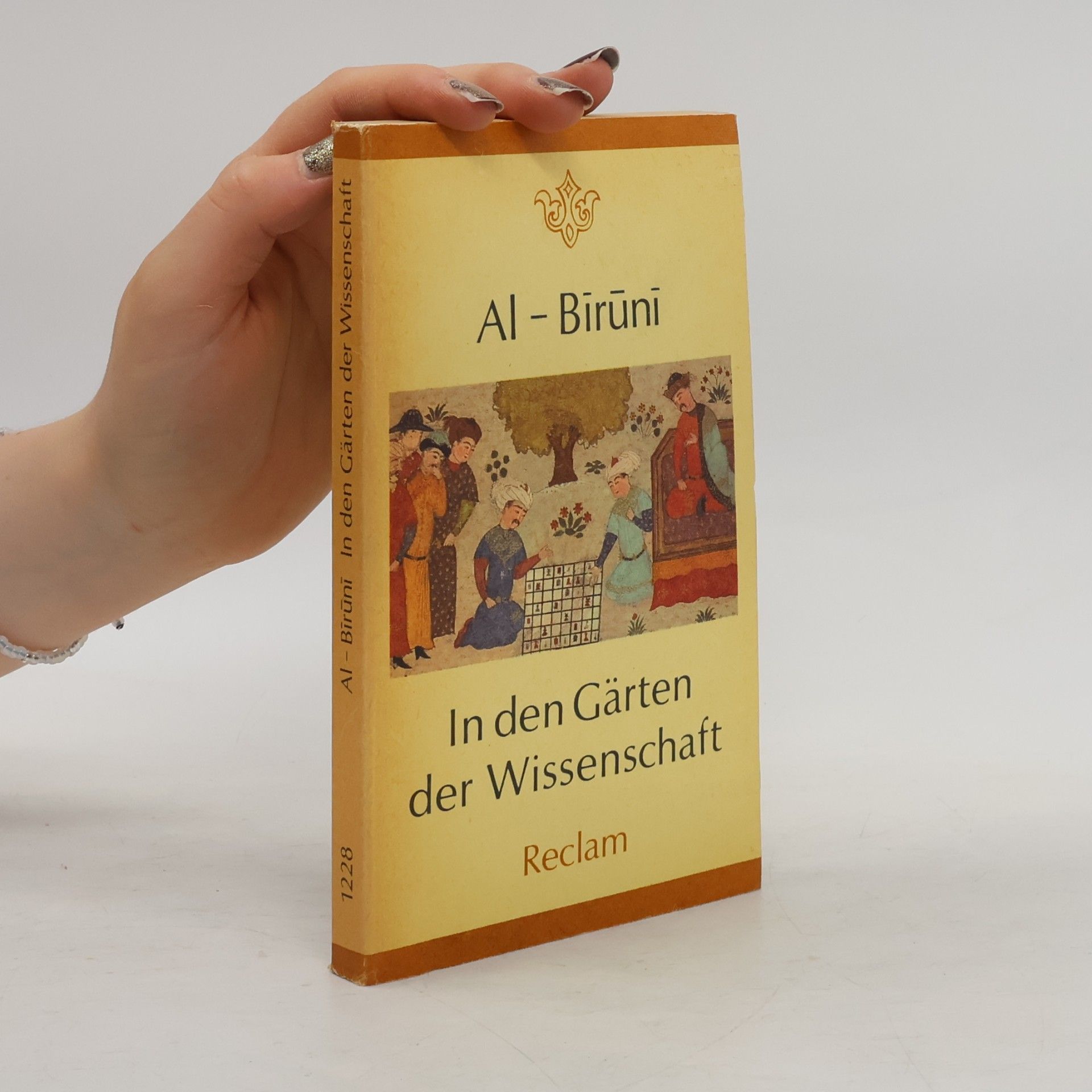 Abu-'r-Raiḥān Muḥammad Ibn-Aḥmad al- Bīrūnī In den Gärten der Wissenschaft