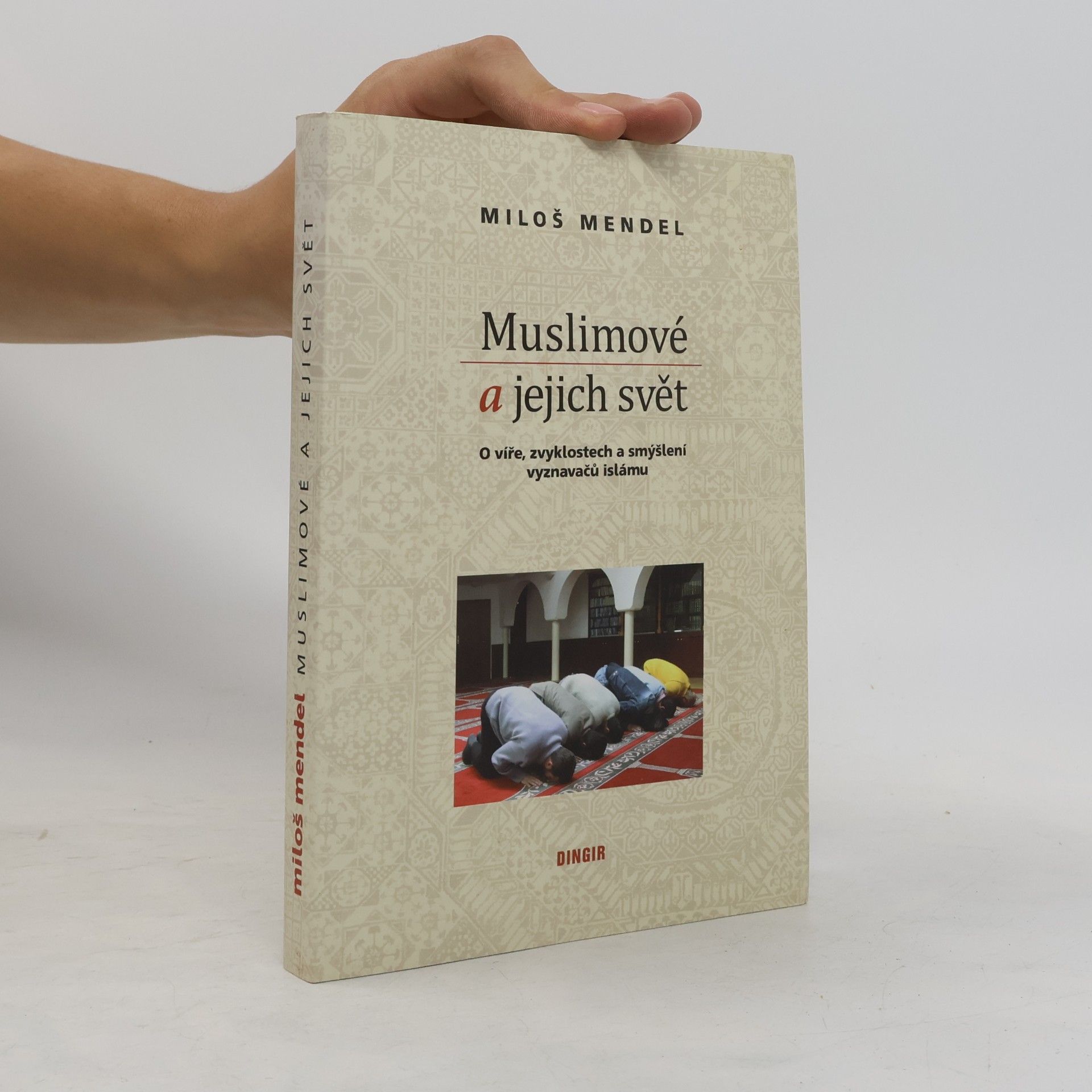 Miloš Mendel Muslimové a jejich svět. O víře, zvyklostech a smýšlení vyznavačů islámu