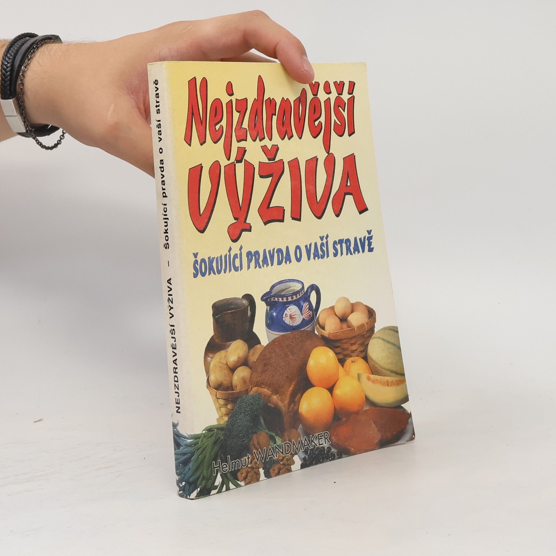 Helmut Wandmaker Šokující pravda o vaší stravě : chceš být zdravý? zapomeň na hrnec na vaření