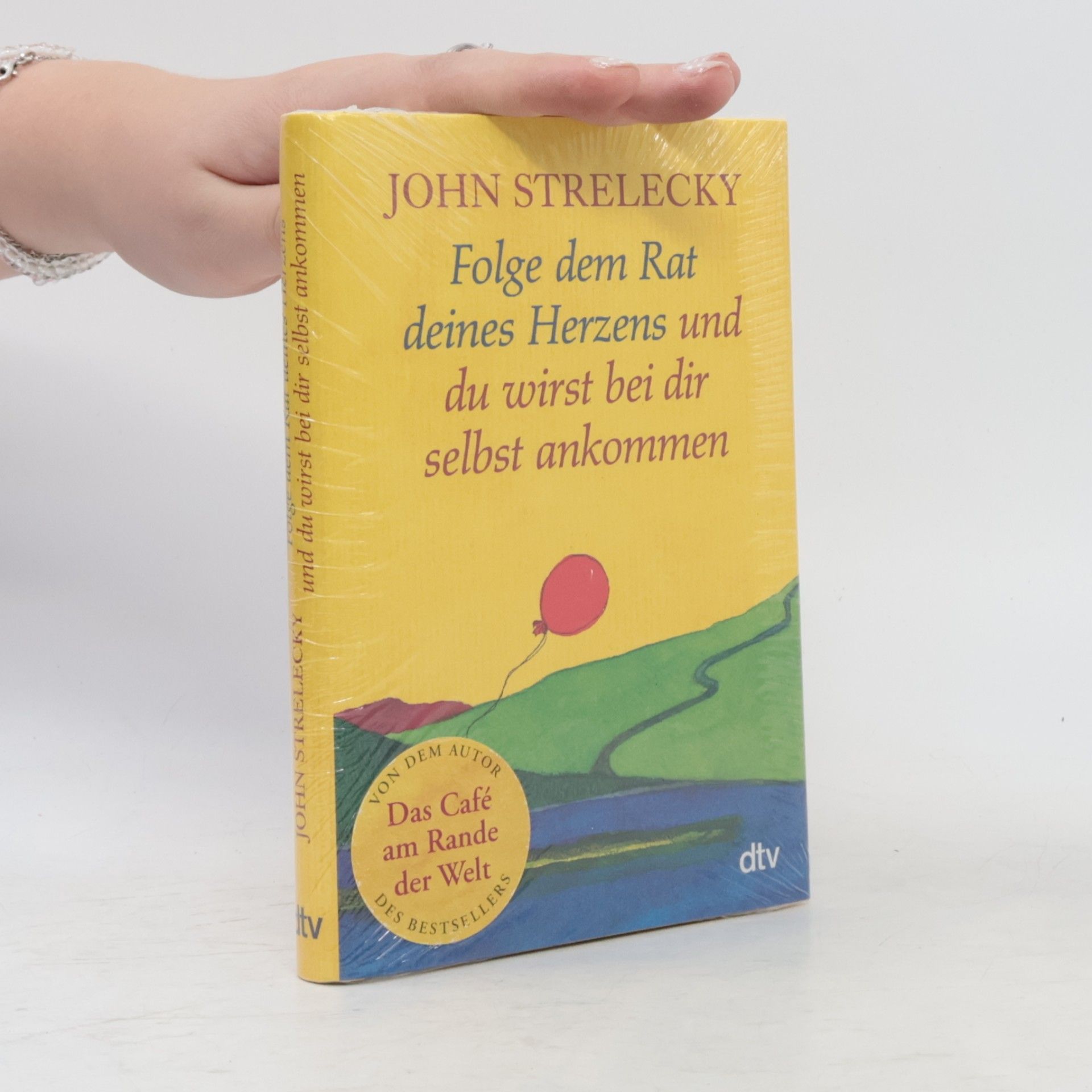 John Strelecky Folge dem Rat deines Herzens und du wirst bei dir selbst ankommen