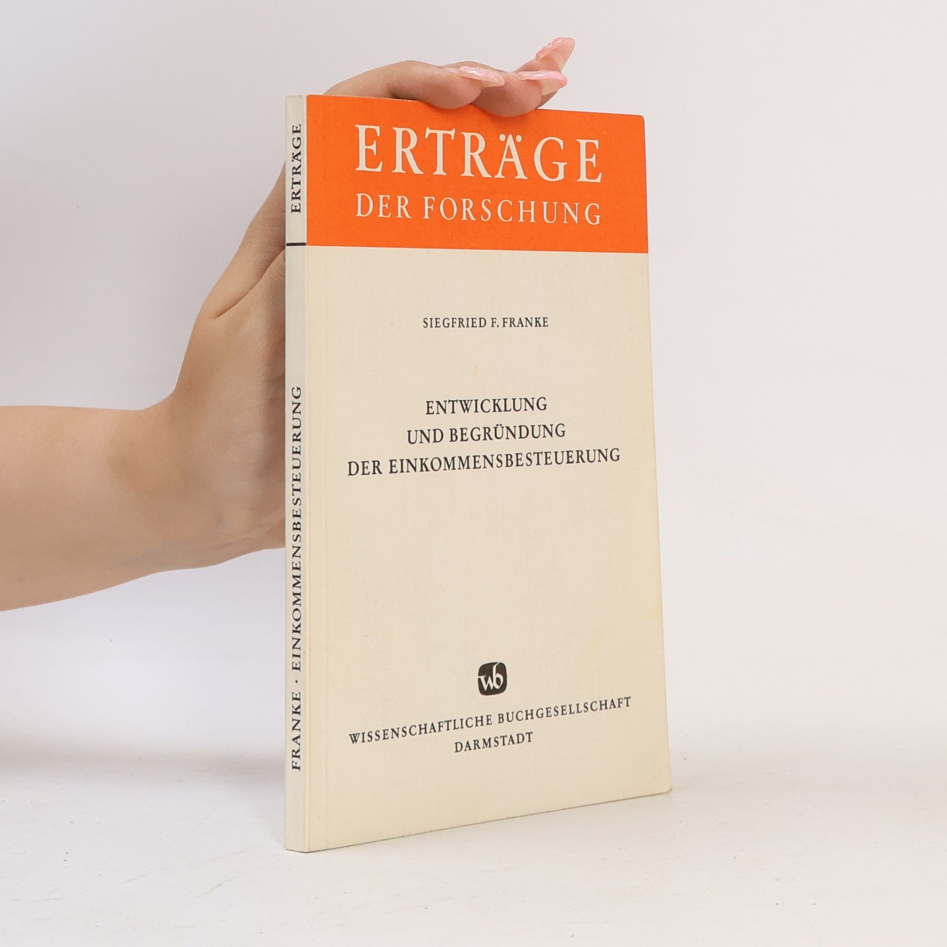 Siegfried F. Franke Erträge der Forschung: Entwicklung und Begründung der Einkommensbesteuerung