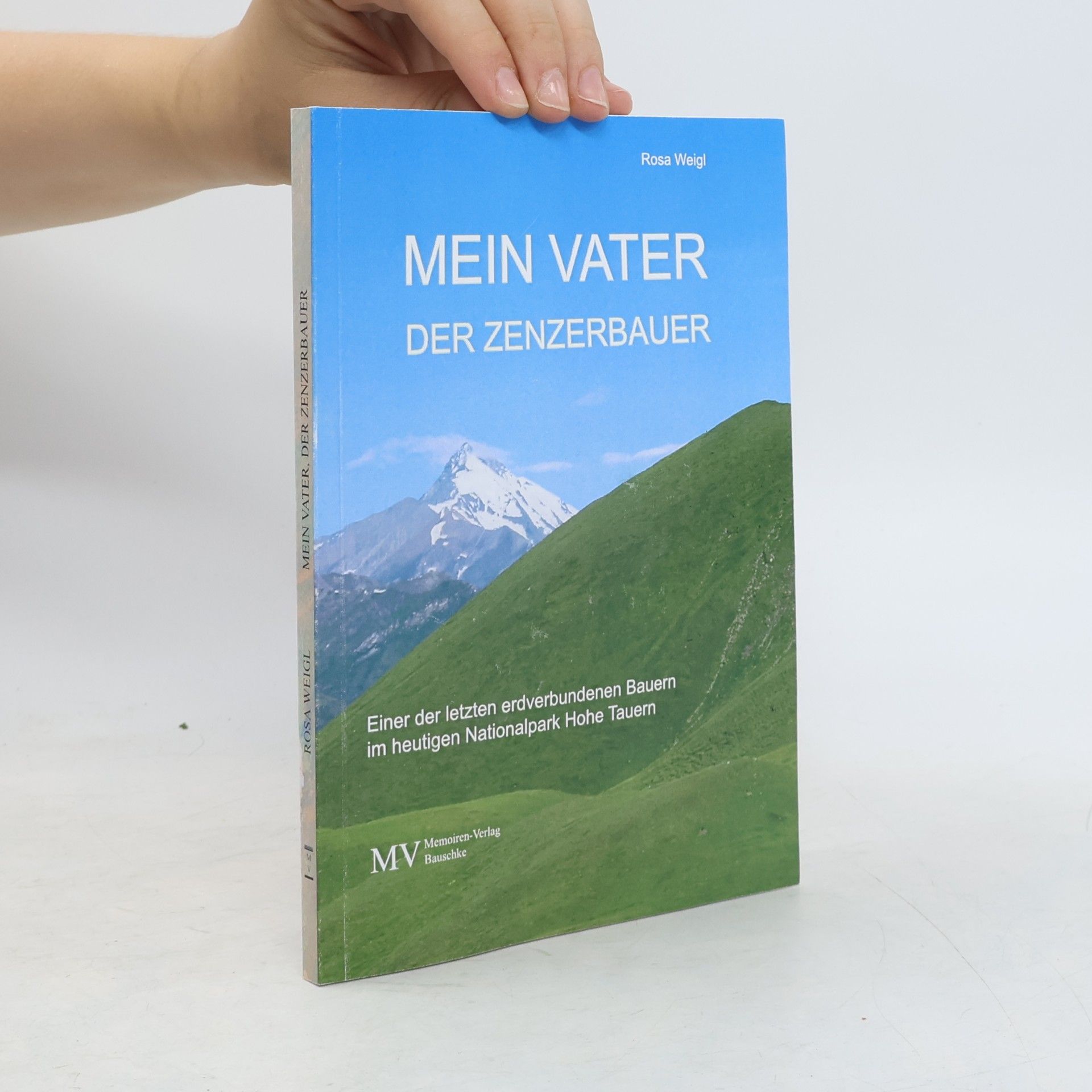 Rosa Weigl Mein Vater, der Zenzerbauer: Einer der letzten erdverbundenen Bauern im heutigen Nationalpark Hohe Tauern