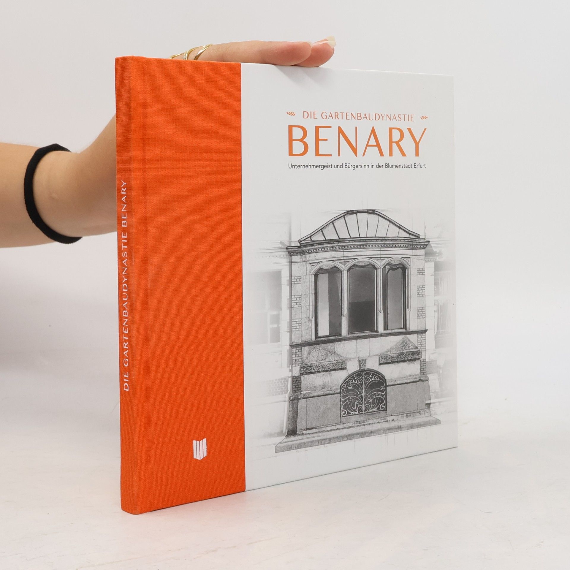 Various authors Die Gartenbaudynastie Benary. Unternehmergeist und Bürgersinn in der Blumenstadt Erfurt