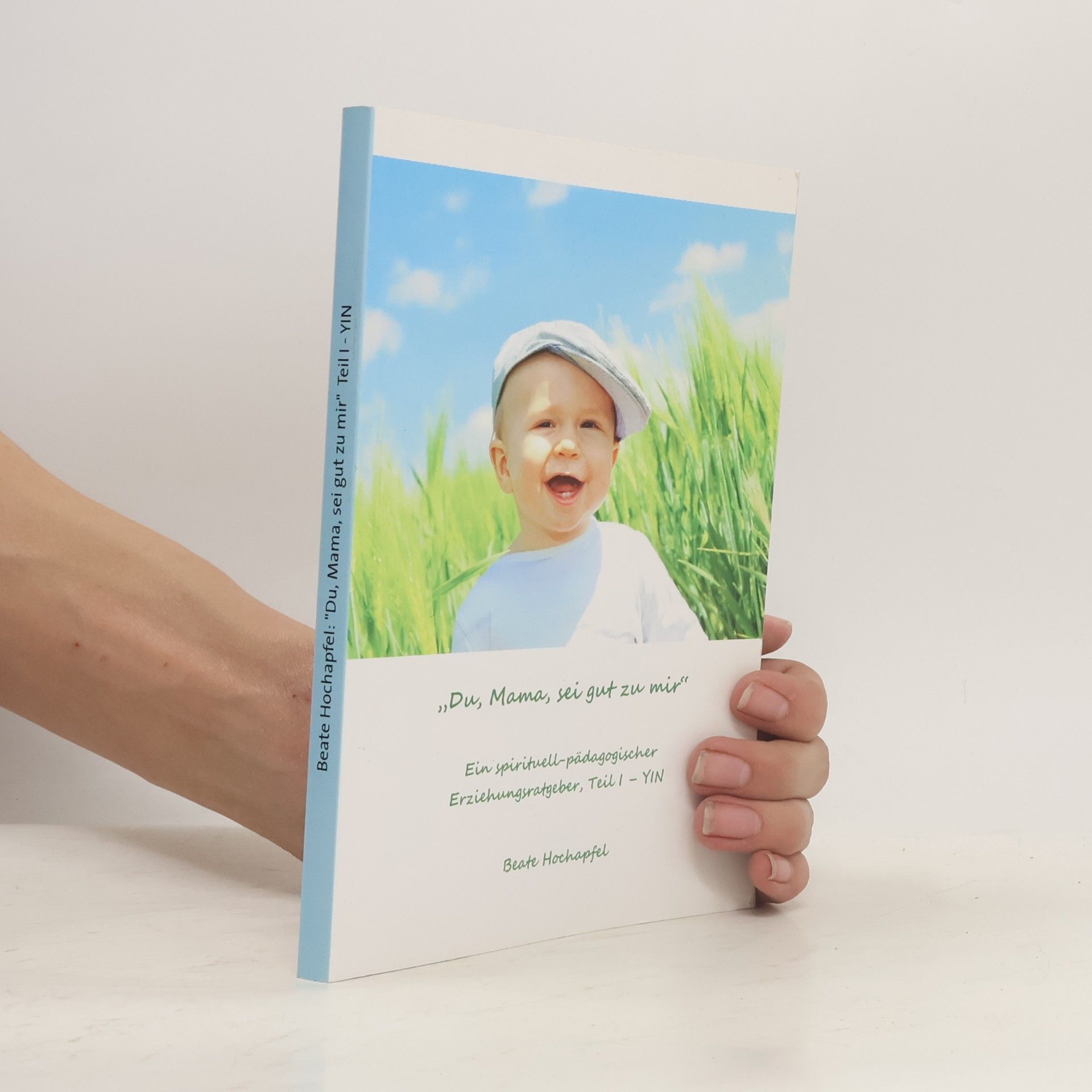 Beate Hochapfel "Du, Mama, sei gut zu mir". Ein spirituell-pädagogischer Erziehungsratgeber, Teil I YIN