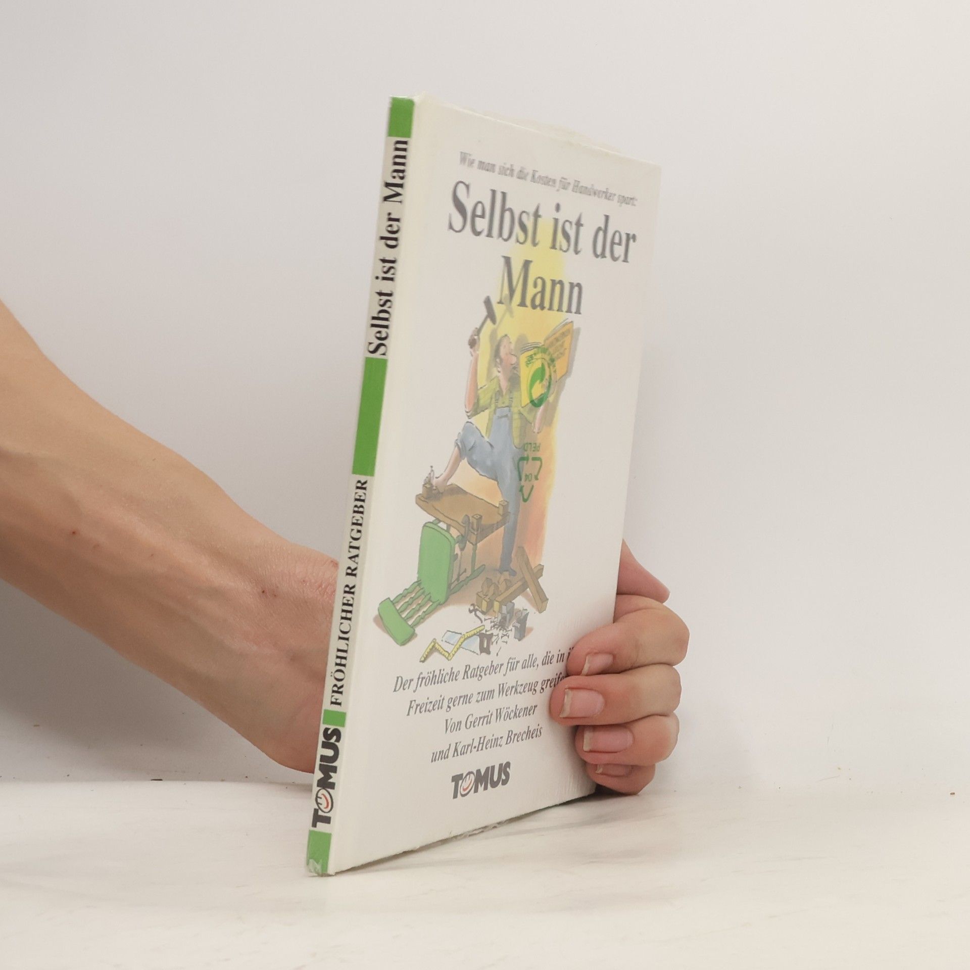Autorenkollektiv Wie man die Kosten für Handwerker spart: Selbst ist der Mann ; der fröhliche Ratgeber für alle, die in ihrer Freizeit gern zum Werkzeug greifen