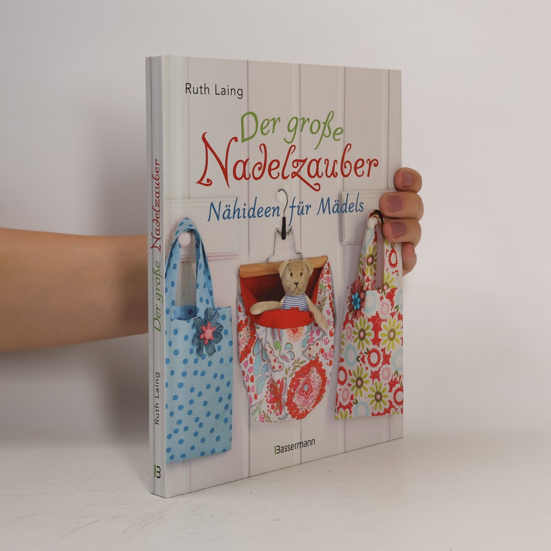 Ruth Laing Der große Nadelzauber. Tolle Nähideen für Mädels. Mit und ohne Nähmaschine. Die Nähschule mit 33 bezaubernden Projekten für Anfä