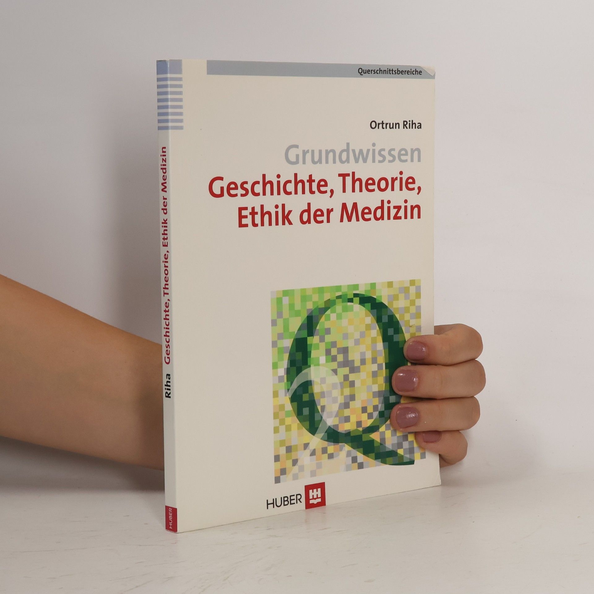 Ortrun Riha Grundwissen Geschichte, Theorie, Ethik der Medizin