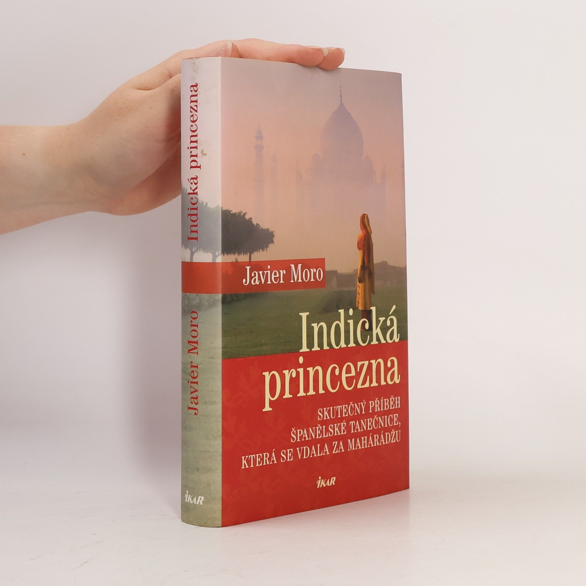 Javier Moro Indická princezna. Skutečný příběh španělské tanečnice, která se vdala za mahárádžu