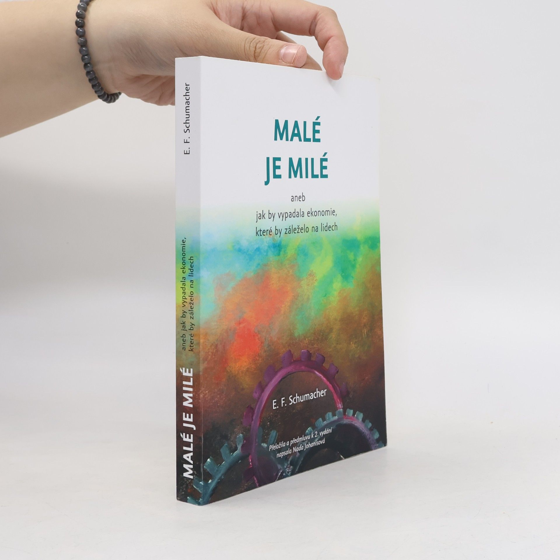 E. F. Ernst Friedrich Schumacher Malé je milé, aneb, Jak by vypadala ekonomie, které by záleželo na lidech