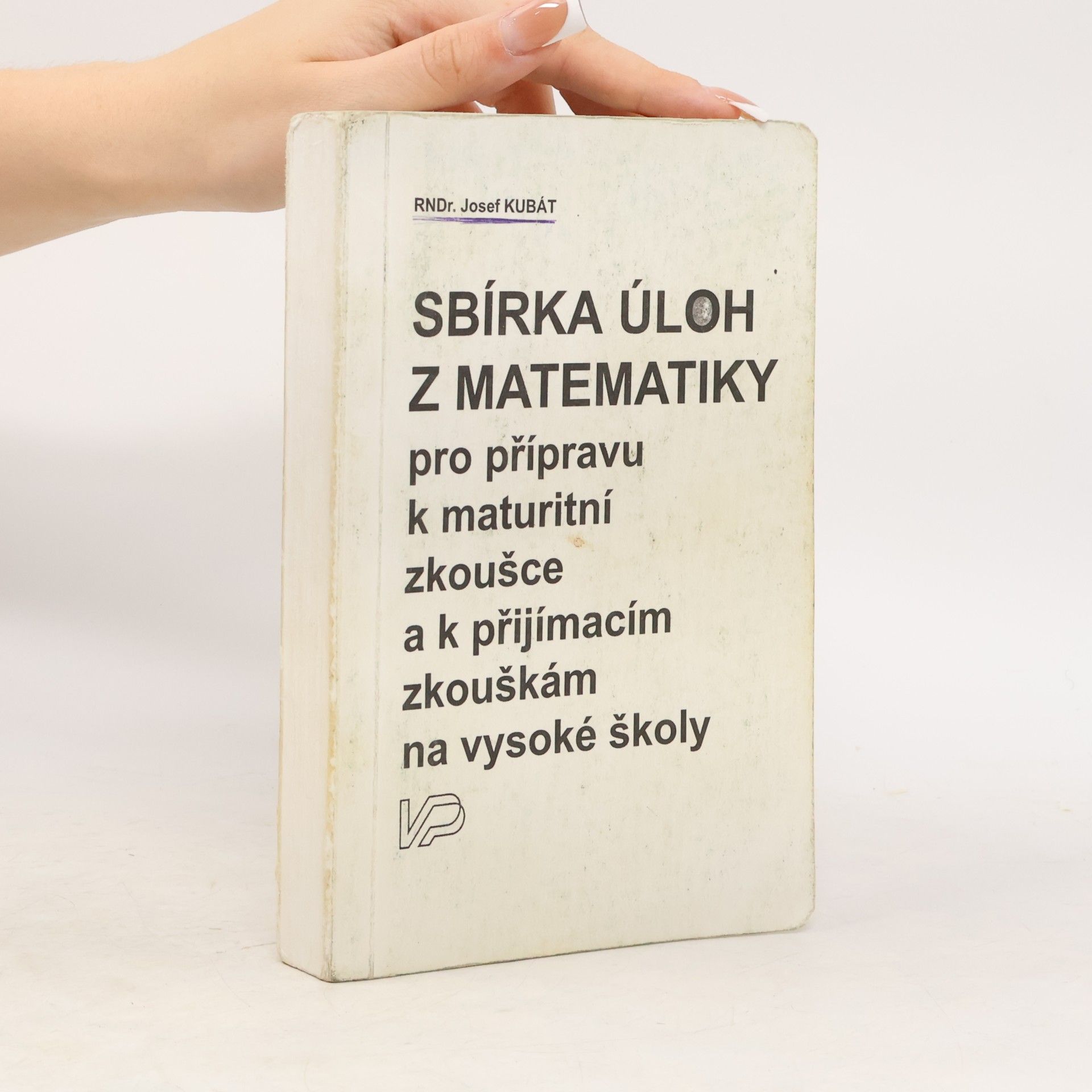 Josef Kubát Sbírka úloh z matematiky pro přípravu k přijímacím zkouškám na vysoké školy