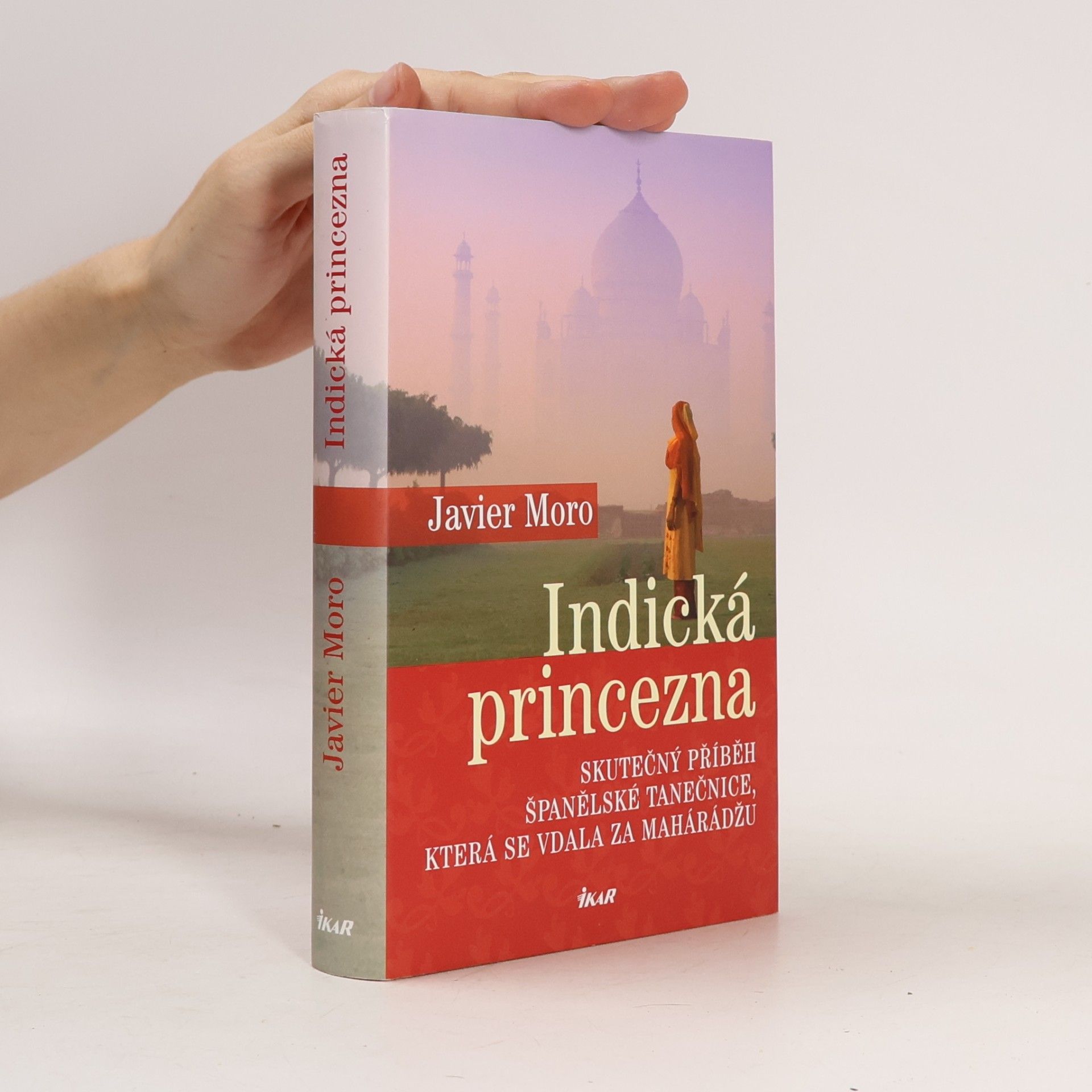 Javier Moro Indická princezna. Skutečný příběh španělské tanečnice, která se vdala za mahárádžu