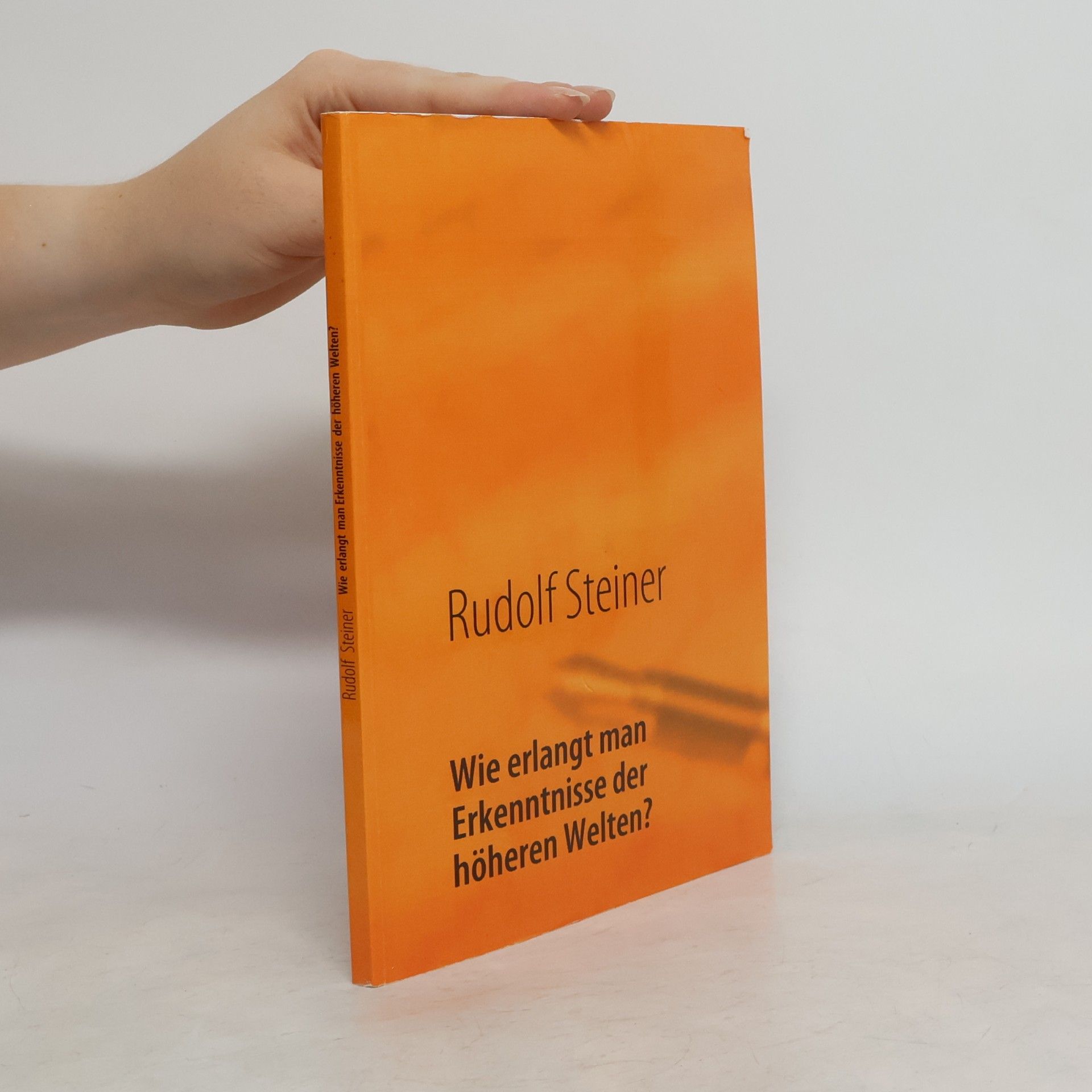 Rudolf Steiner Wie erlangt man Erkenntnisse der höheren Welten?