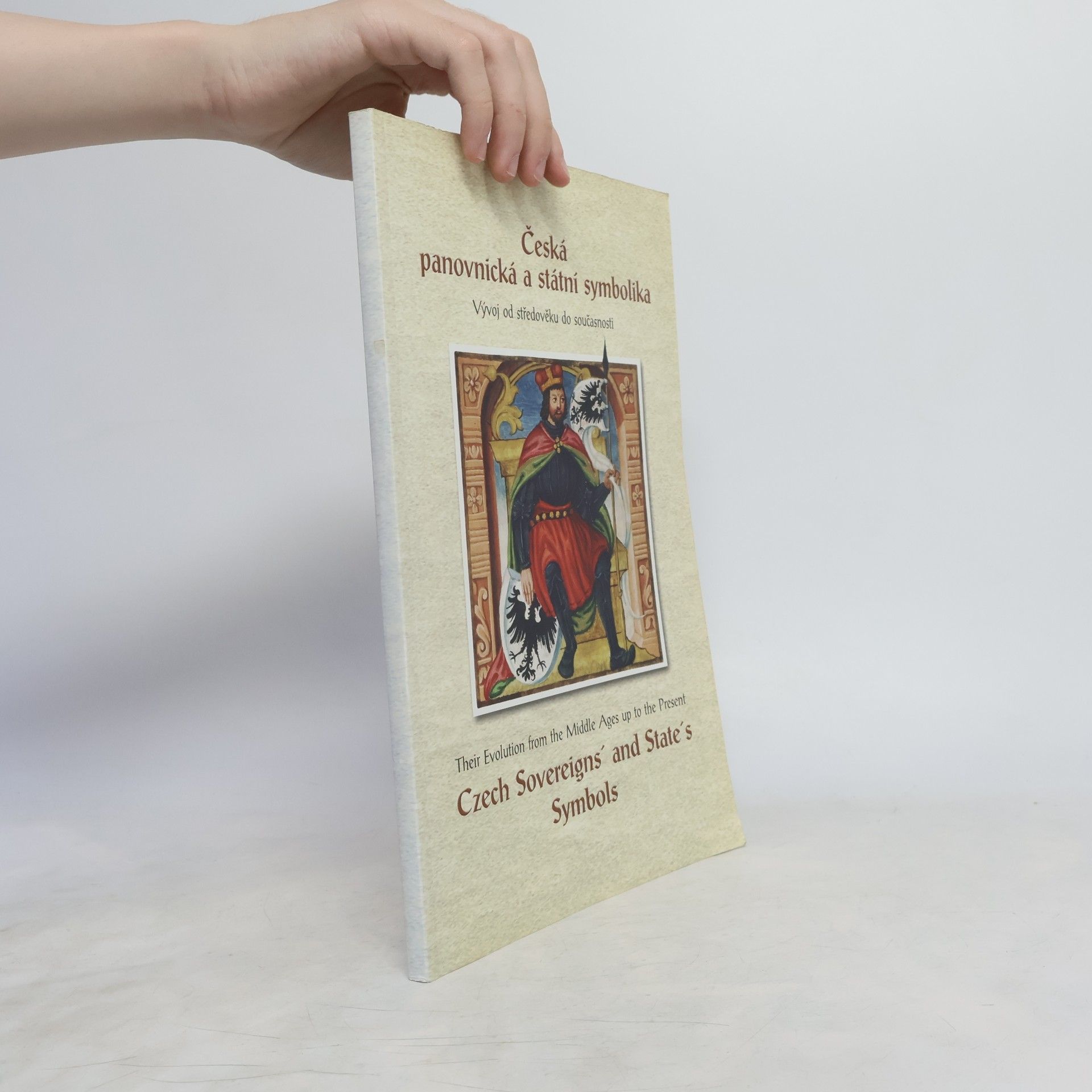 Eva Gregorovičová Česká panovnická a státní symbolika: Vývoj od středověku do současnosti: Katalog výstavy : 28. září - 31. října 2002 = Czech sovereign's and state's symbols: Their evolution from the middle ages up to the present: Catalogue of the exhibition