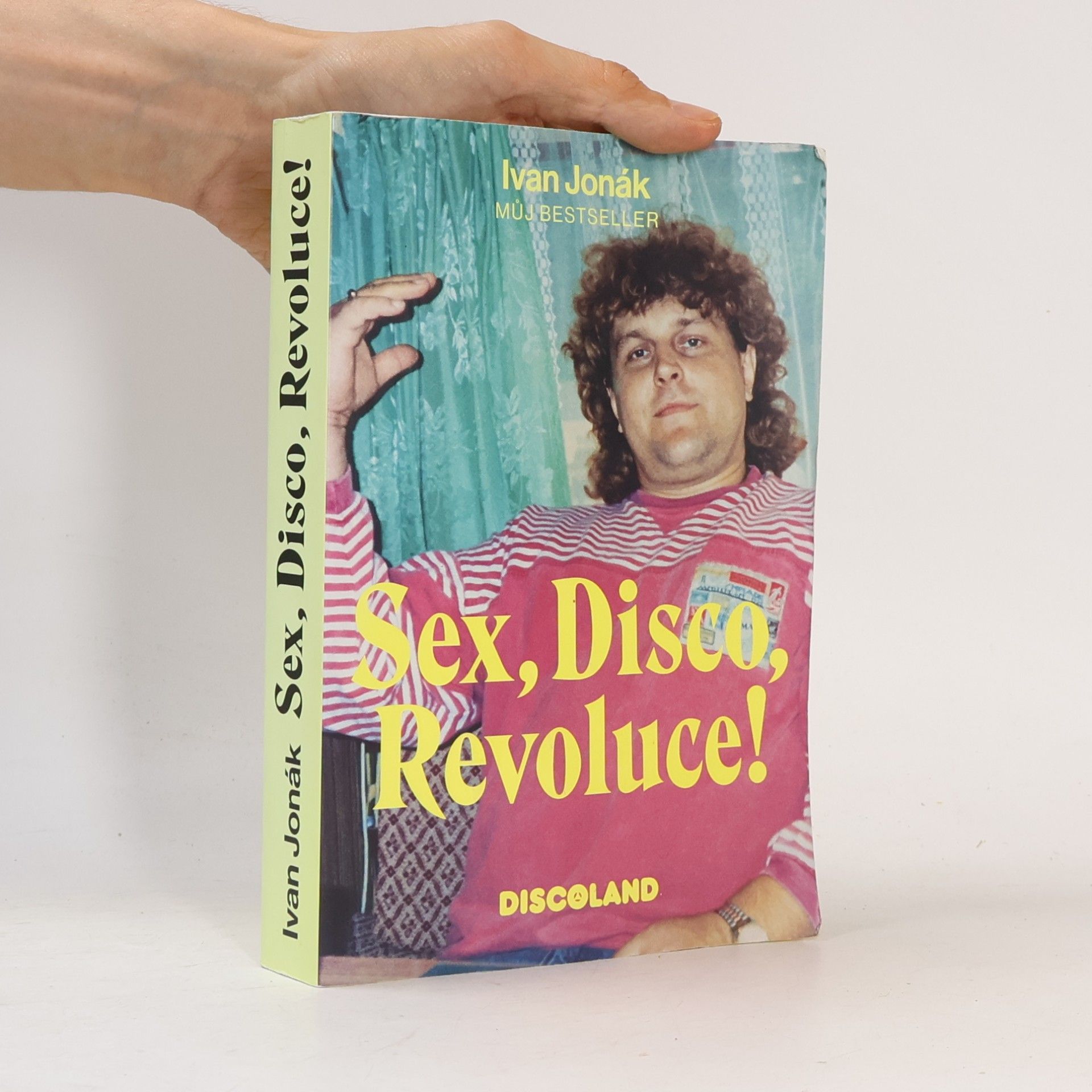 Ivan Jonák Sex, disco, revoluce! : vzpomínky na zlatý časy a slávu Discolandu