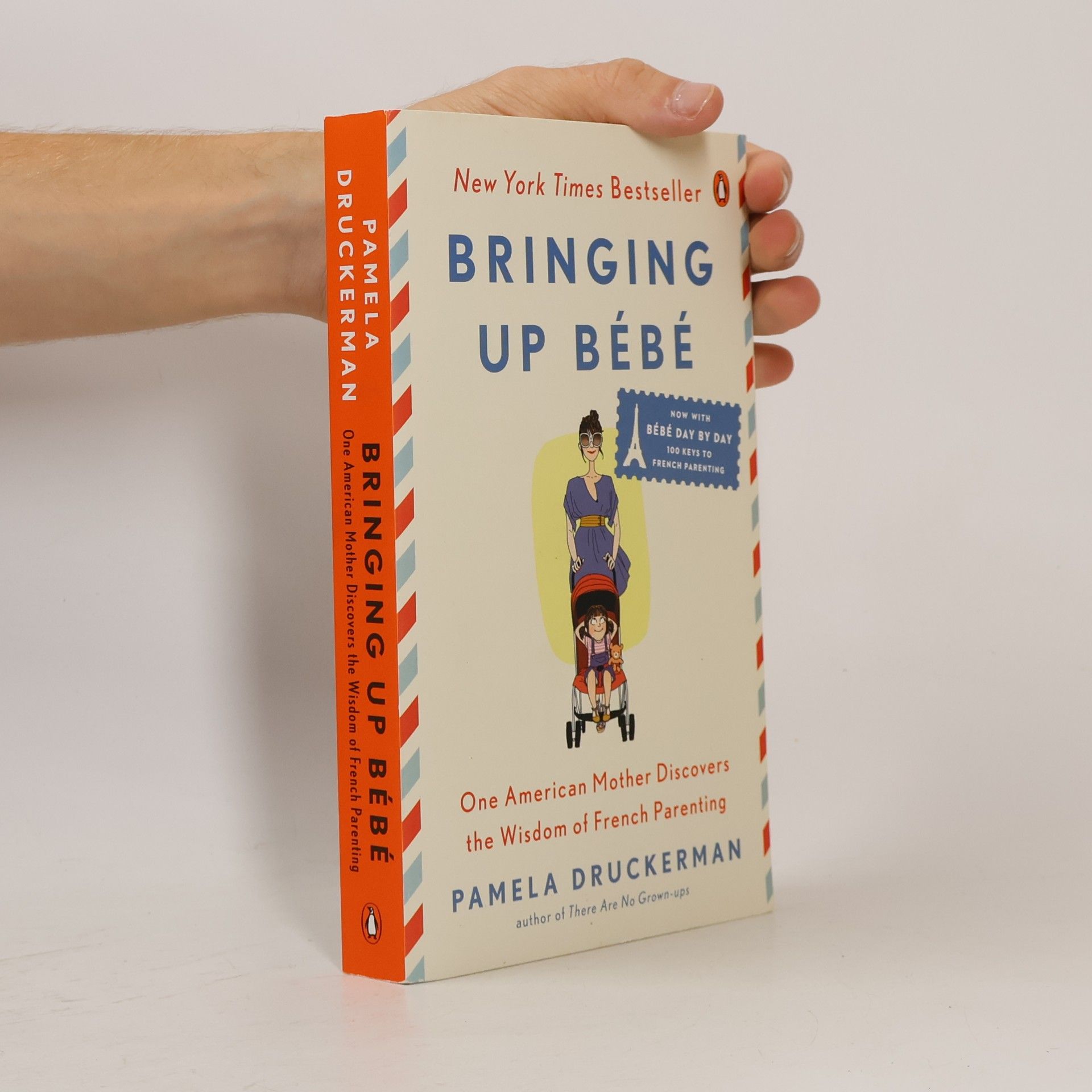 Pamela Druckerman Bringing up bébé : one American mother discovers the wisdom of french parenting