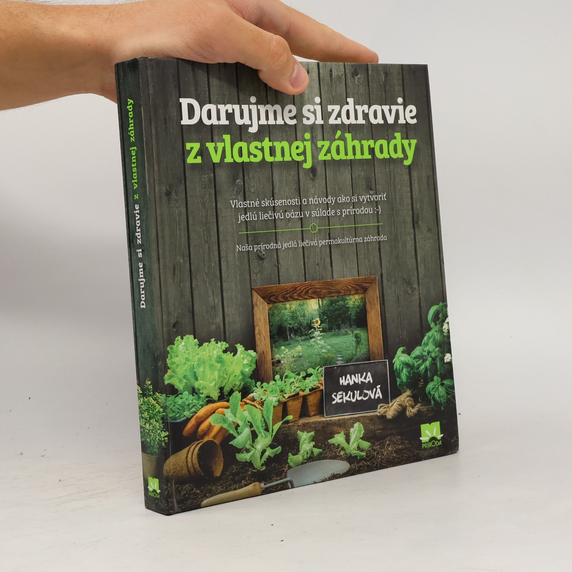 Hanka Sekulová Darujme si zdravie z vlastnej záhrady:Vlastné skúsenosti a návody ako si vytvoriť jedlú liečivú oázu v súlade s prírodou