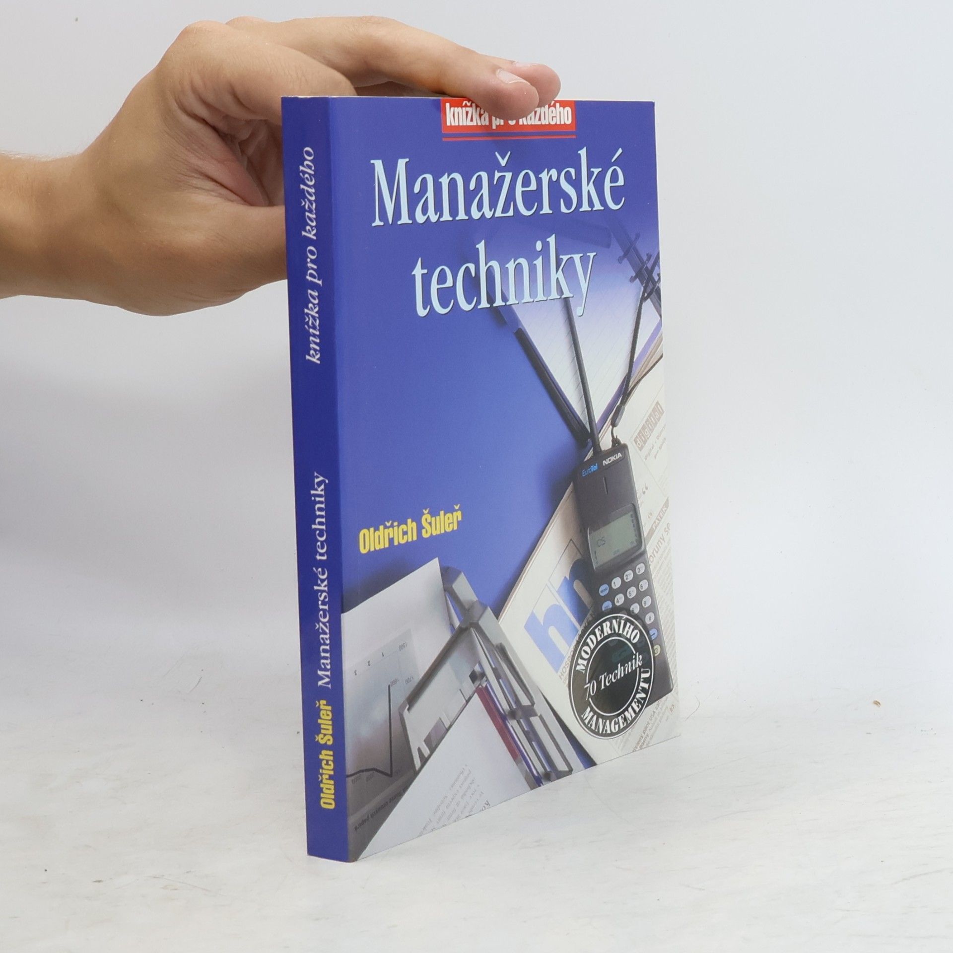 Oldřich Šuleř Manažerské techniky : prognózování, strategická analýza, strategické plánování, řízení podle cílů, delegování, efektivní : porada, krizový management, organizační změna, time management