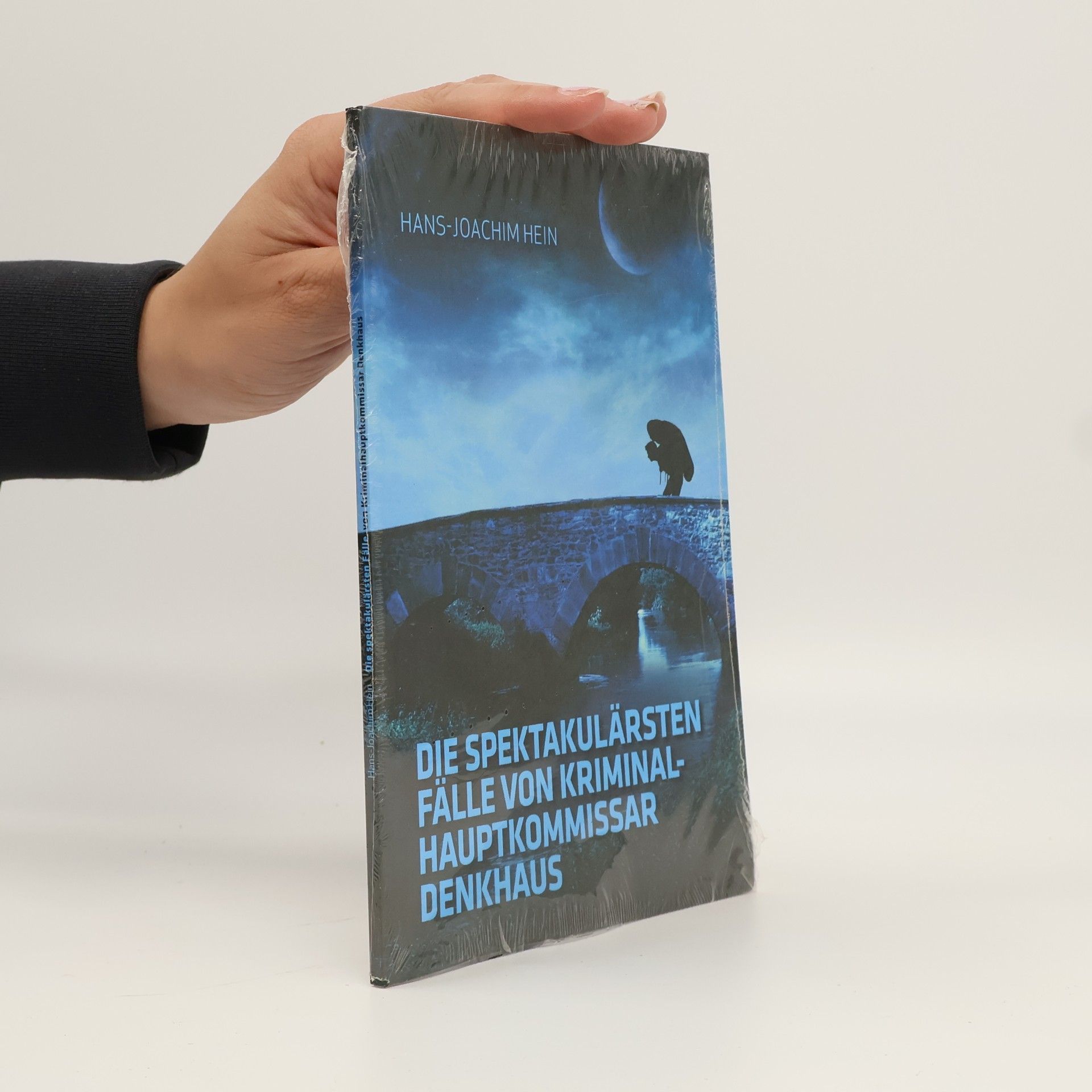 Hans-Joachim Heintze Die spektakulärsten Fälle von Kriminalhauptkommissar Denkhaus