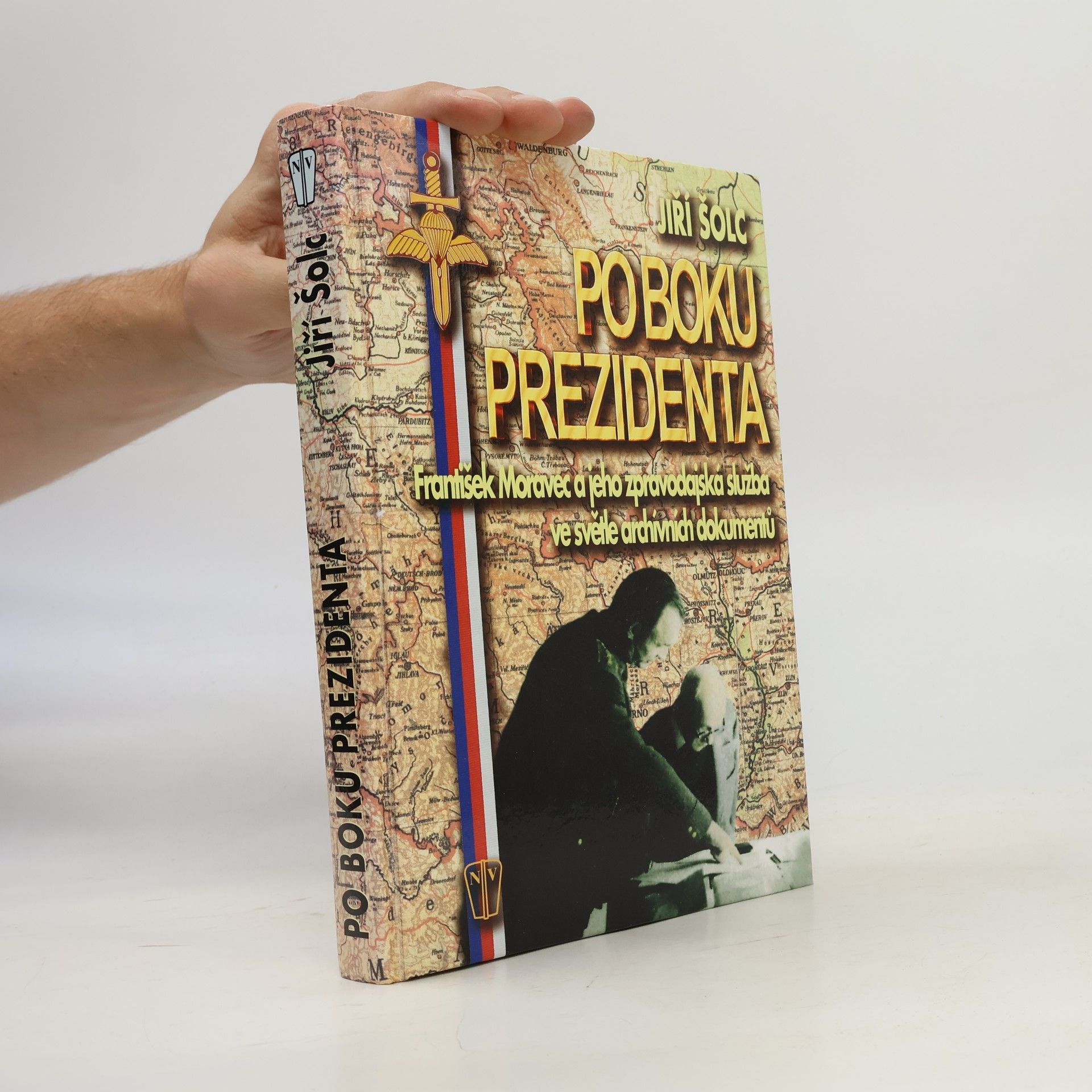 Jiří Šolc Po boku prezidenta : František Moravec a jeho zpravodajská služba ve světle archivních dokumentů