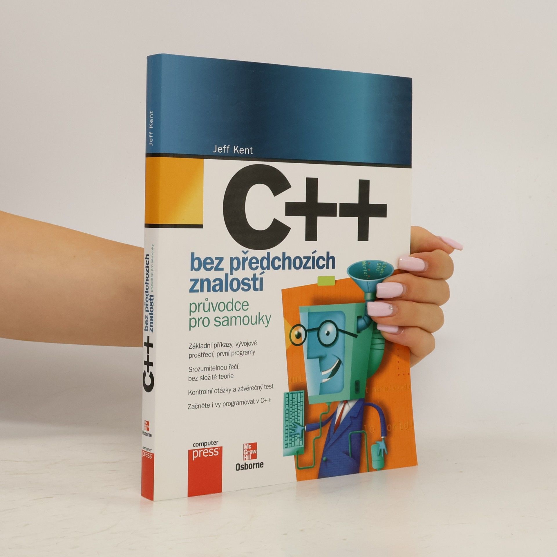 Jeffrey A. Jeffrey Alan Kent C++ bez předchozích znalostí. Průvodce pro samouky.