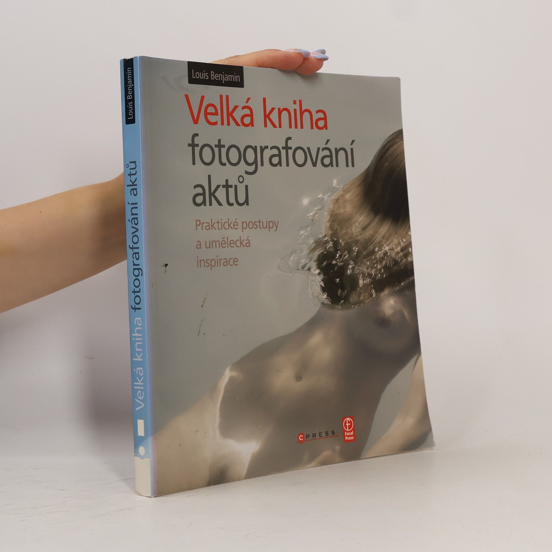 Louis Benjamin Velká kniha fotografování aktů : praktické postupy a umělecká inspirace