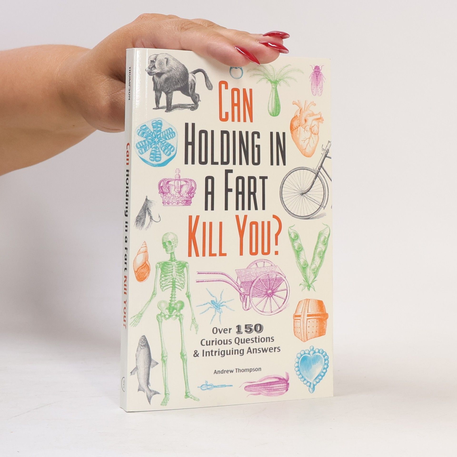 Andrew Thompson Can Holding in a Fart Kill You?: Over 150 Curious Questions and Intriguing Answers