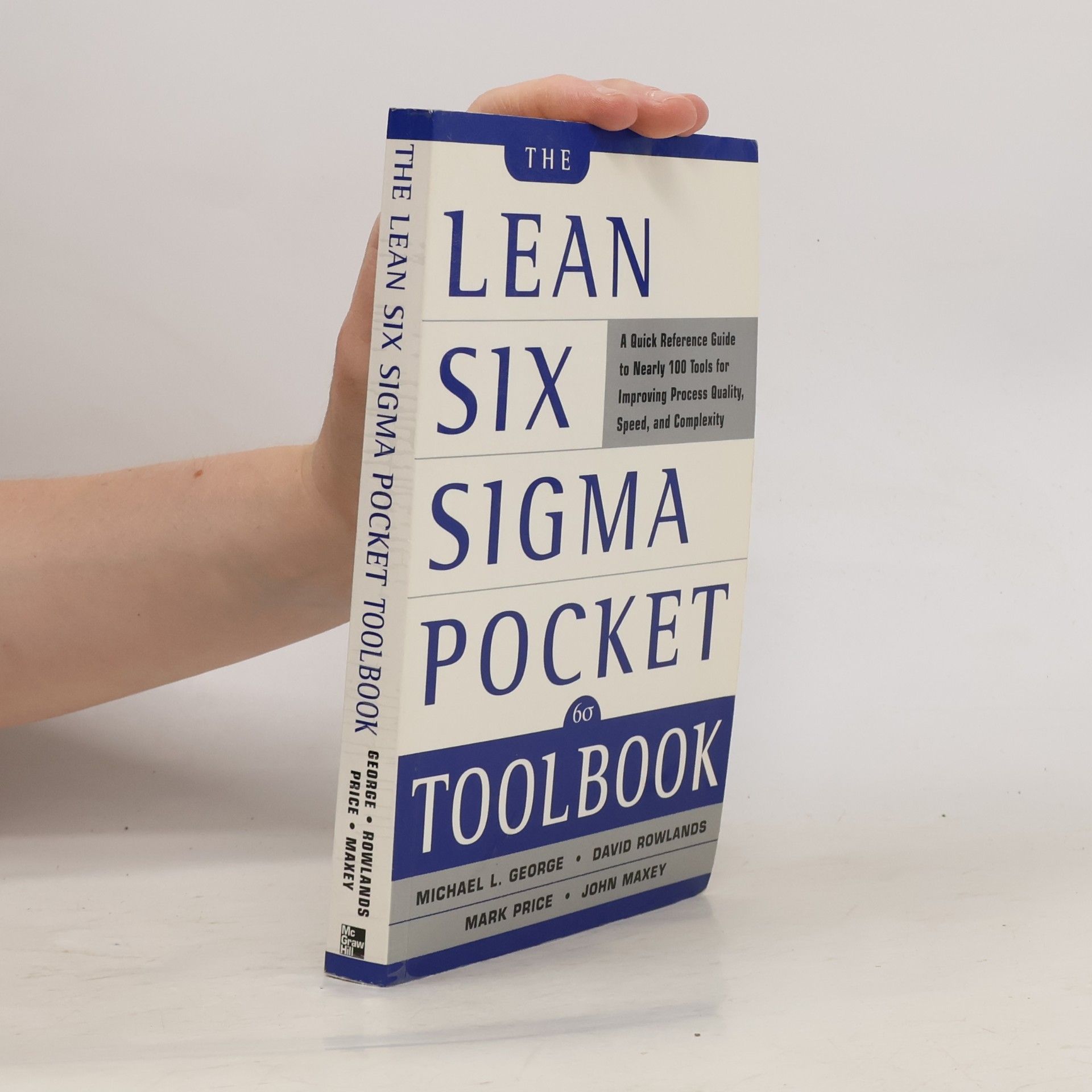 Michael L. George The lean six sigma pocket toolbook : a quick reference guide to nearly 100 tools for improving process quality, speed, and complexity