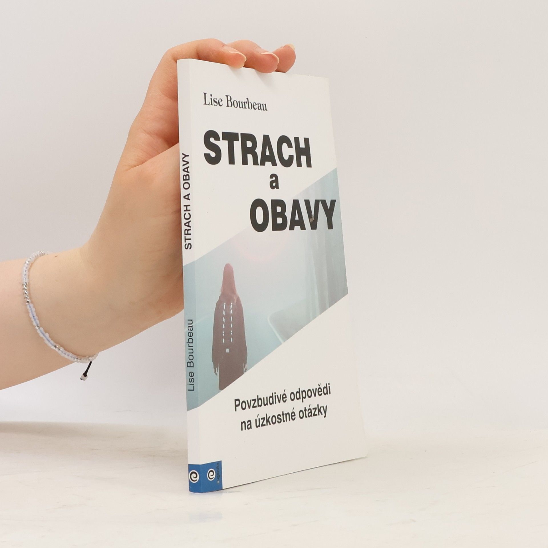 Lise Bourbeau Strach a obavy. Povzbudivé odpovědi na úzkostné otázky