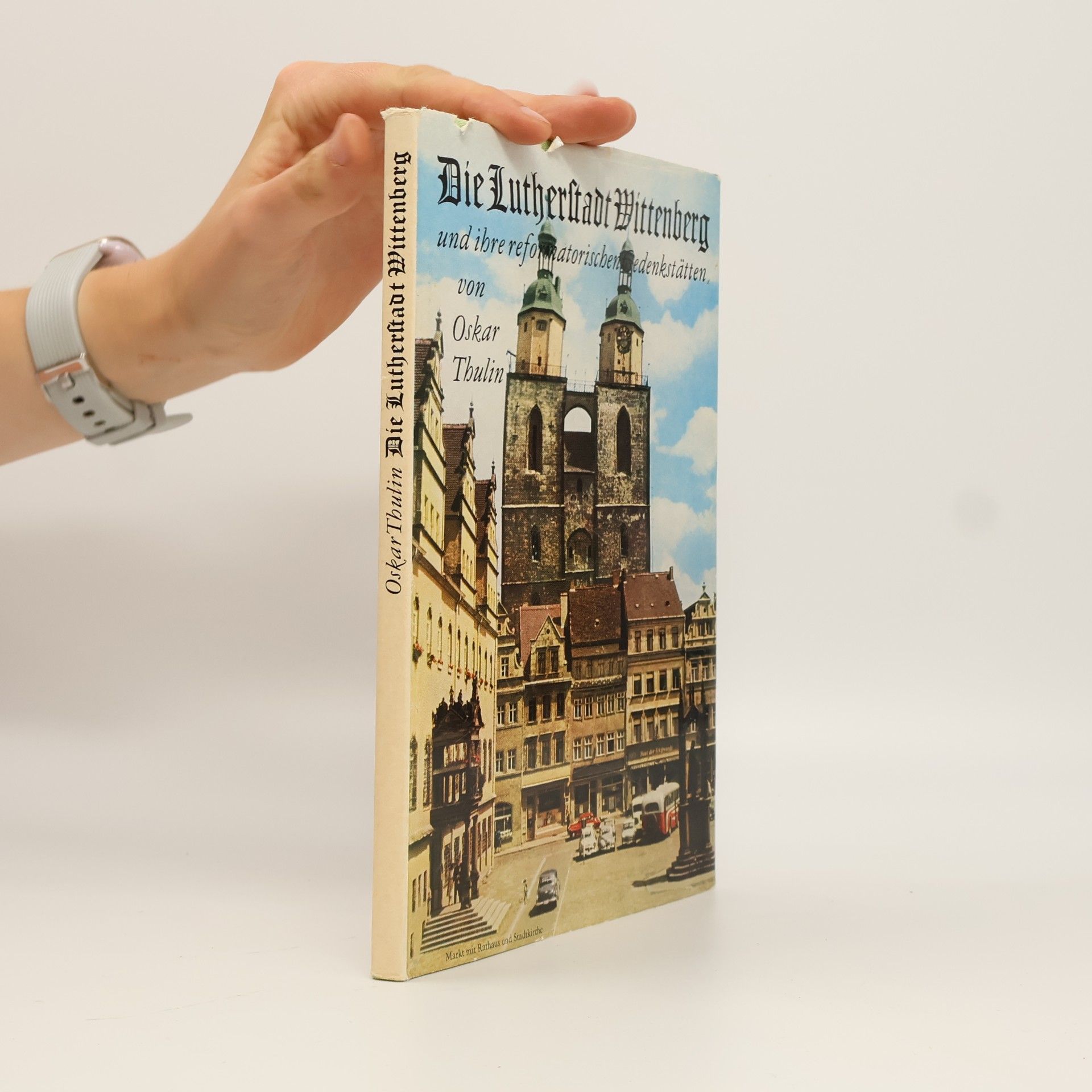 Die Lutherstadt Wittenberg und ihre reformatorischen Gedenkstätten