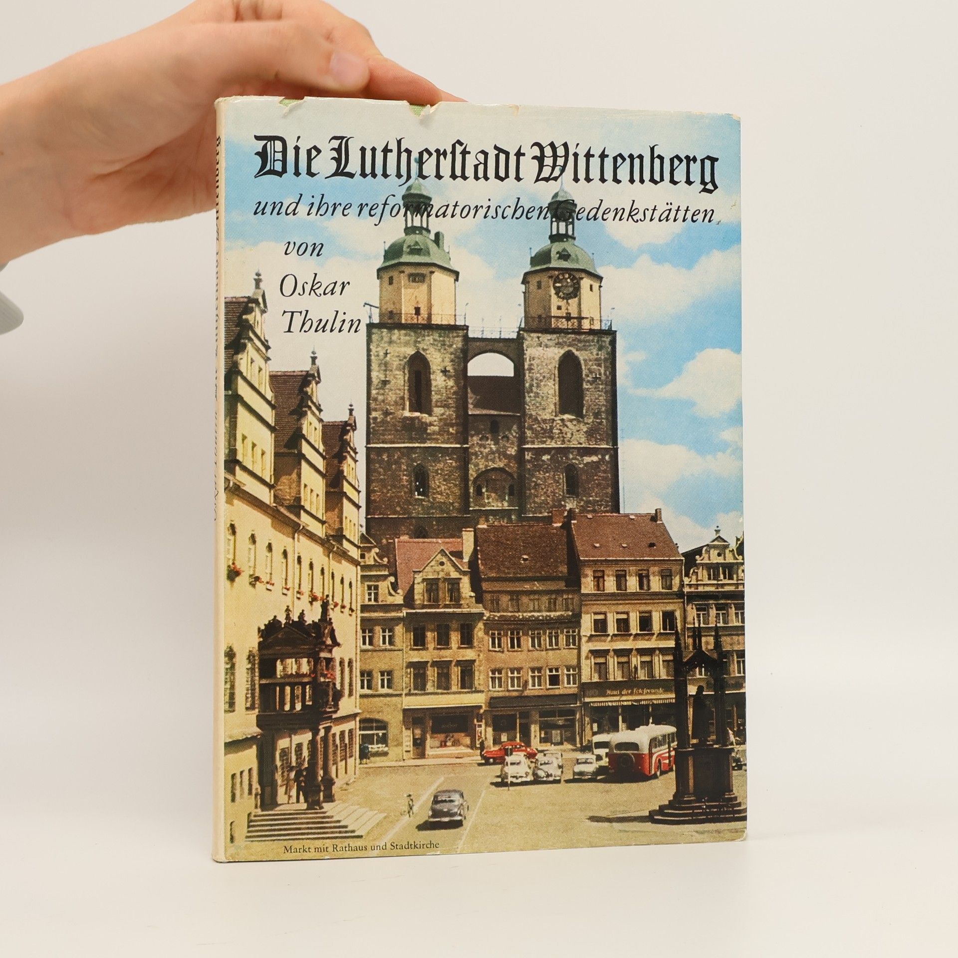 Oskar Thulin Die Lutherstadt Wittenberg und ihre reformatorischen Gedenkstätten
