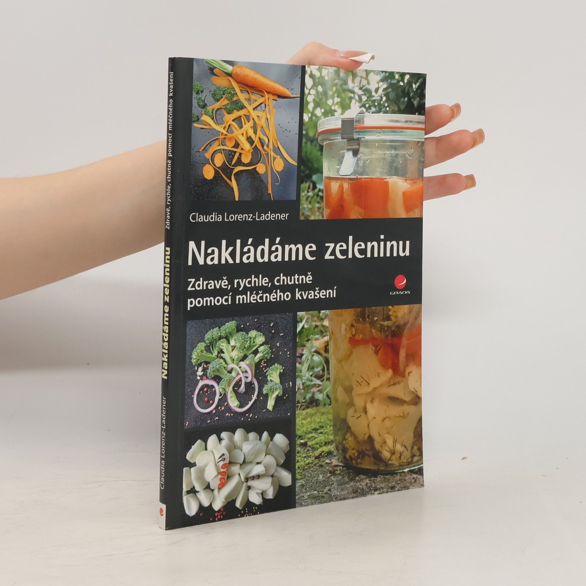 Claudia Lorenz-Ladener Nakládáme zeleninu: Zdravě, rychle, chutně - pomocí mléčného kvašení