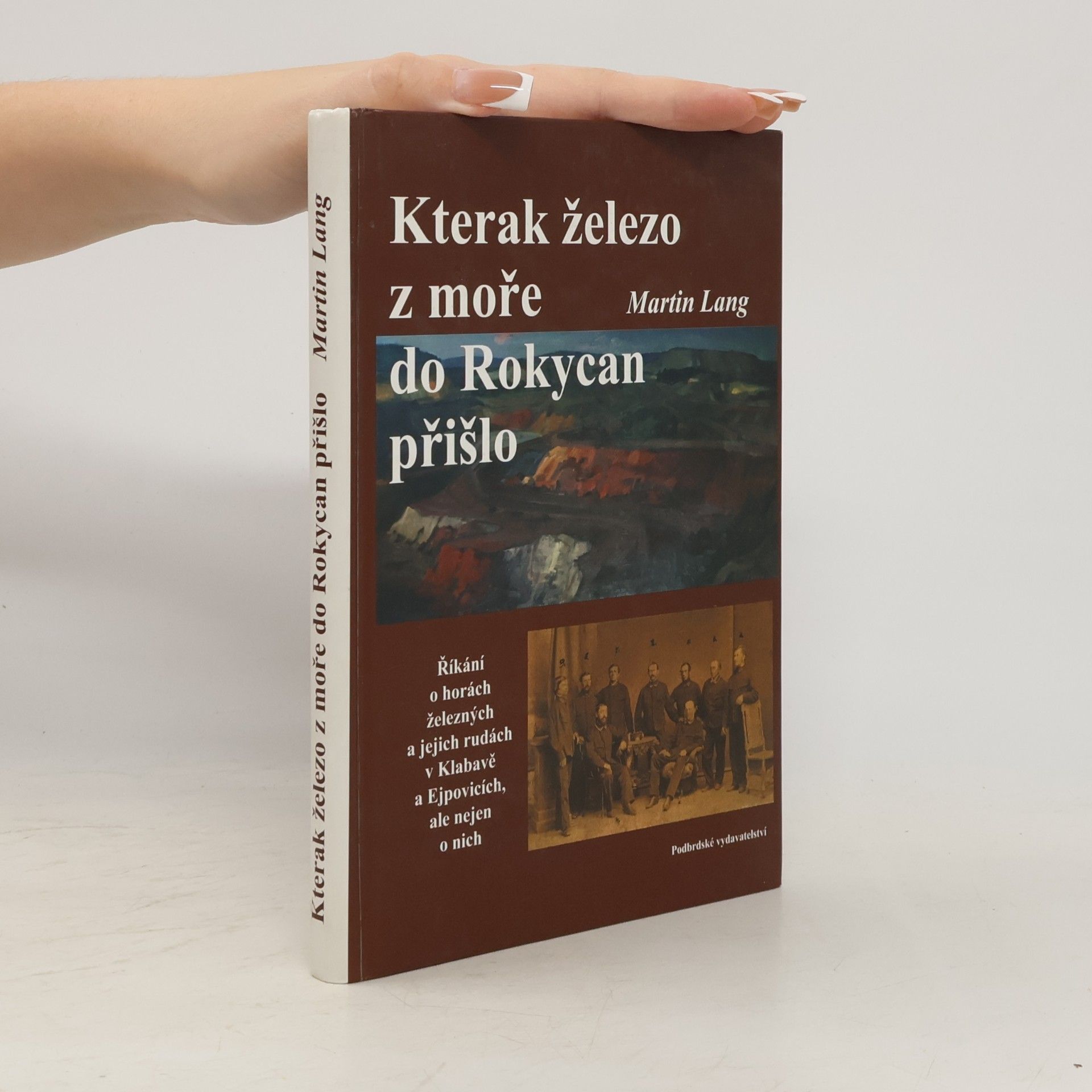 Martin Lang Kterak železo z moře do Rokycan přišlo : říkání o horách železných a jejich rudách v Klabavě a Ejpovicích, ale nejen o nich