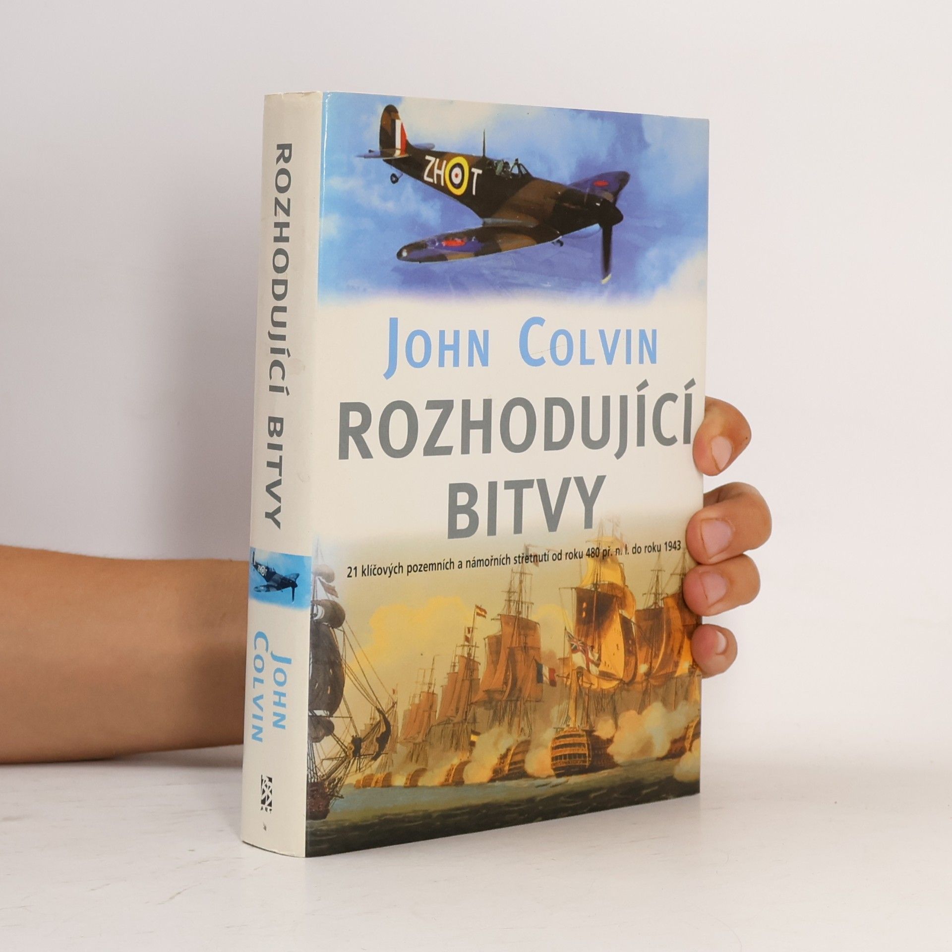John Colvin Rozhodující bitvy : 21 klíčových pozemních a námořních střetnutí od roku 480 př. n. l. do roku 1943