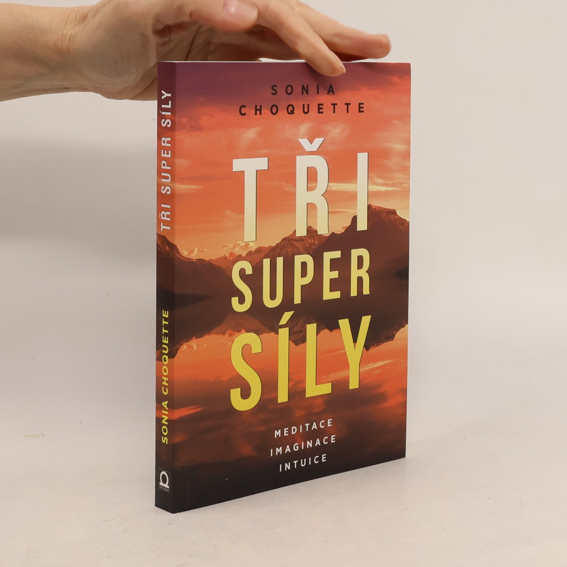 Sonia Choquette Tři super síly: Meditace, představivost & intuice
