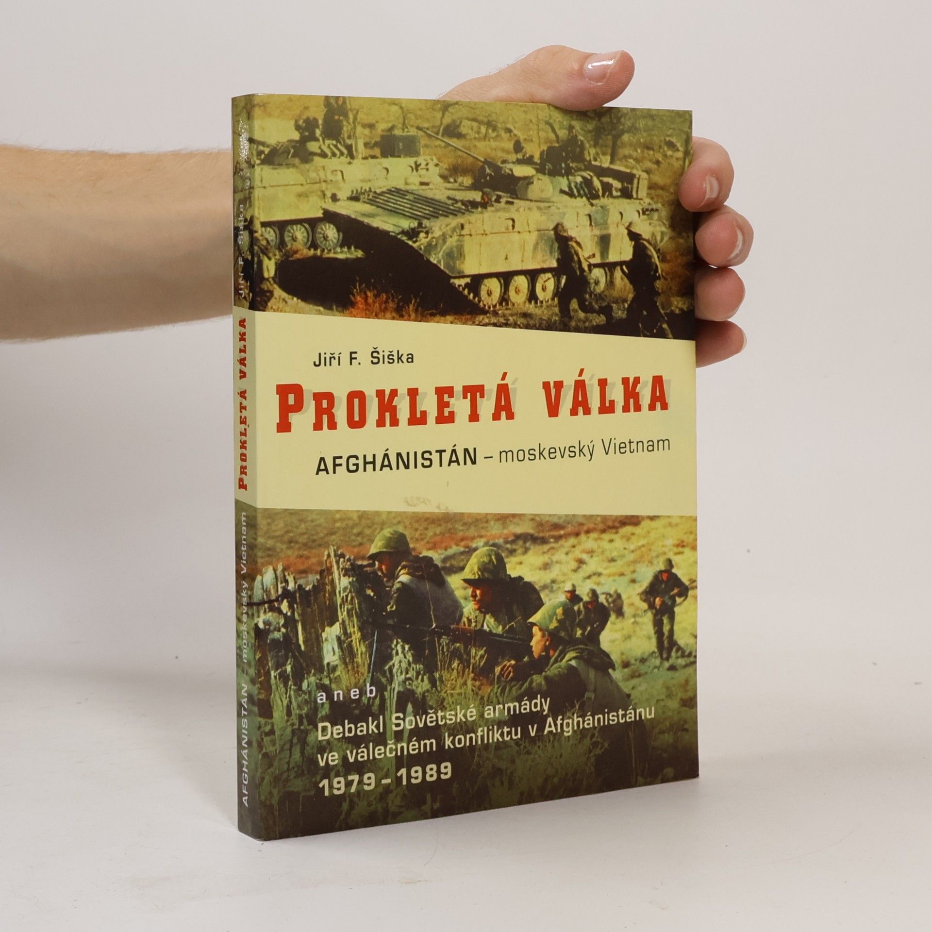 Jiří F. Šiška Prokletá válka. Afghánistán - moskevský Vietnam, aneb, Debakl Sovětské armády ve válečném konfliktu v Afgánistánu 1978-1989