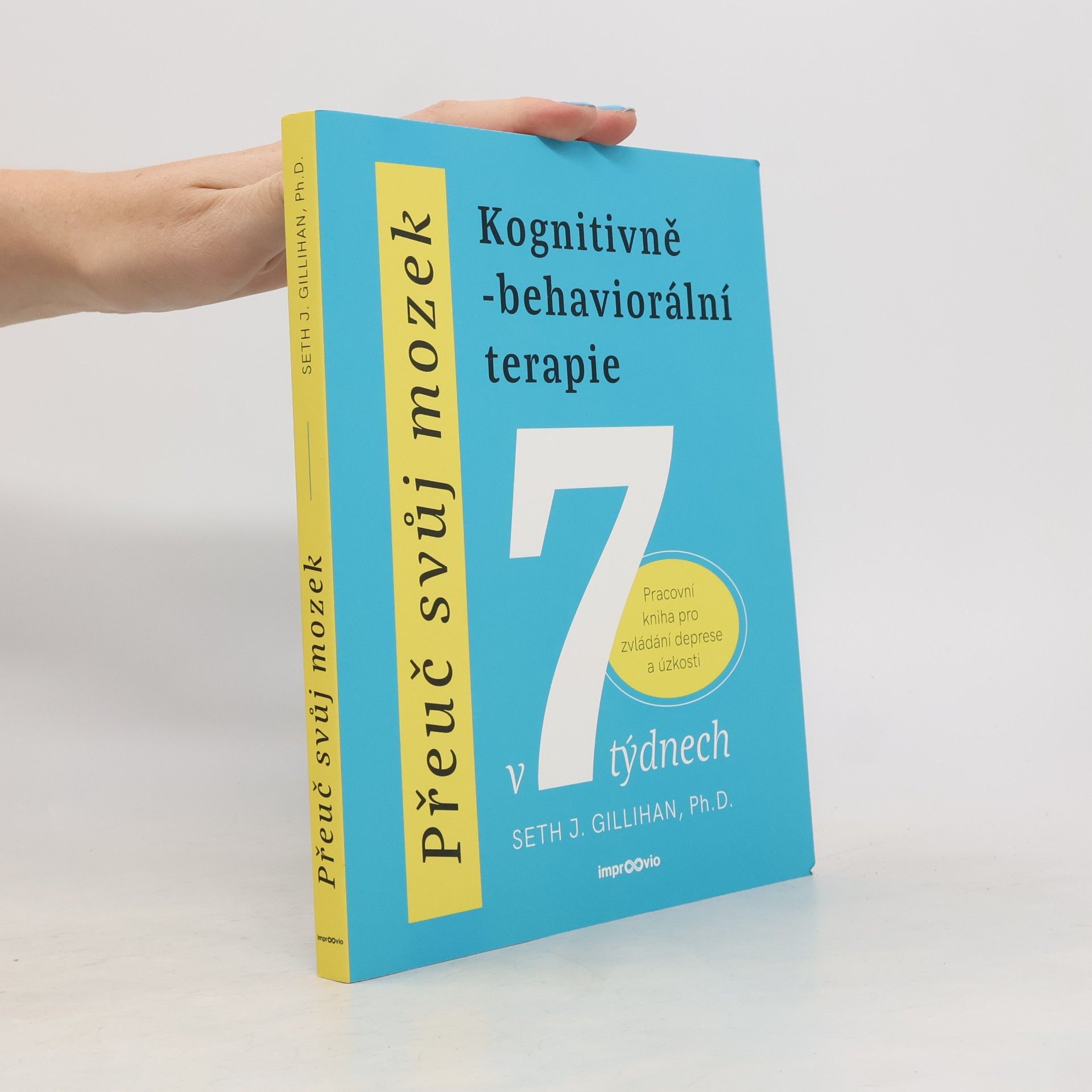 Seth J. Gillihan Přeuč svůj mozek. Kognitivně-behaviorální terapie v 7 týdnech. Pracovní kniha pro zvládání deprese a úzkosti