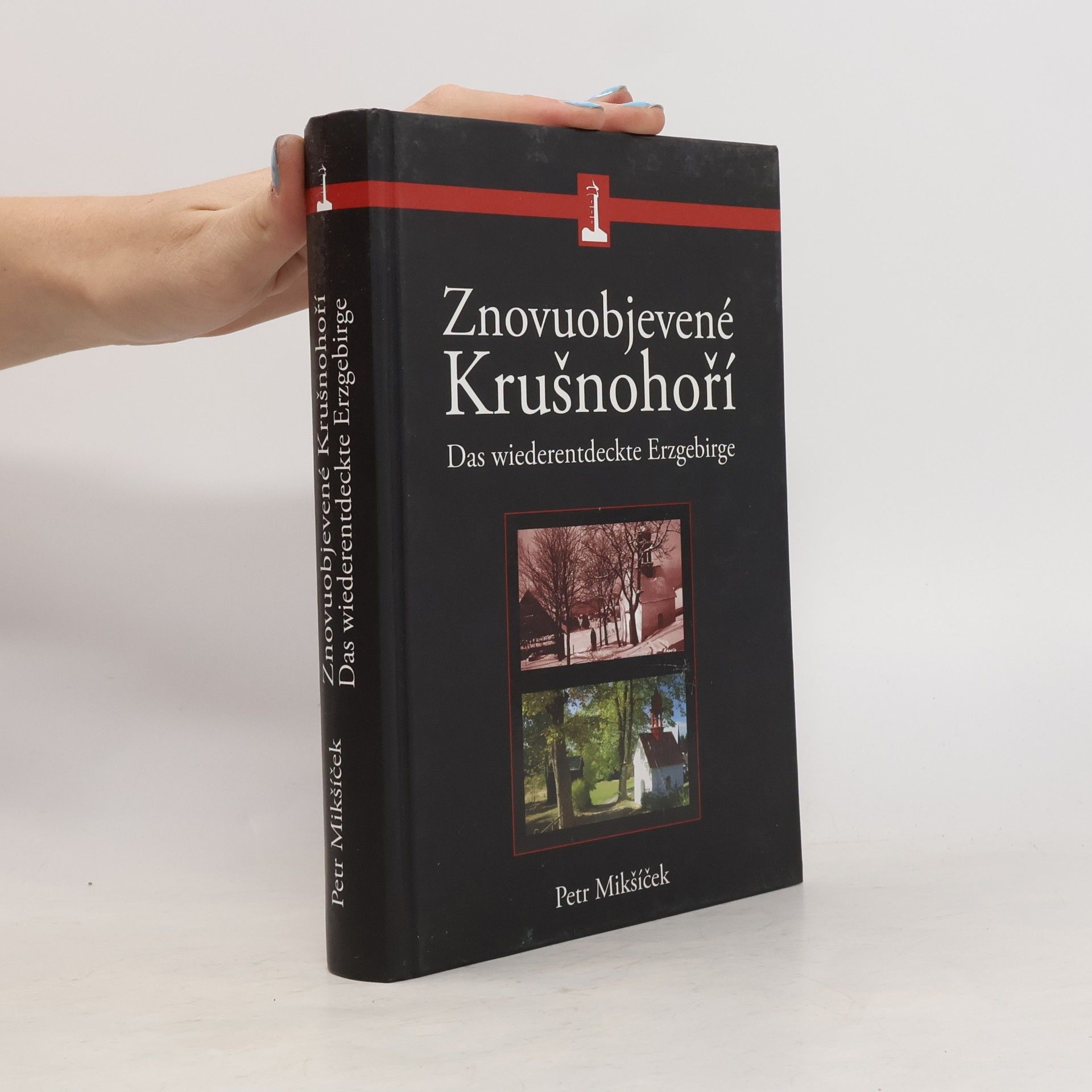 Petr Mikšíček Znovuobjevené Krušnohoří. Das wiederentdeskte Erzgebirge