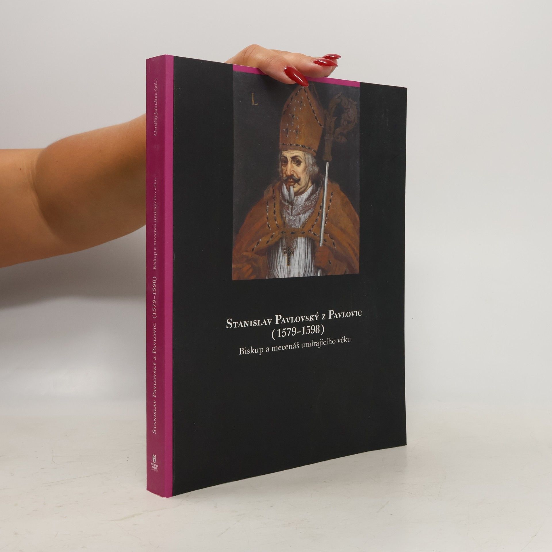 Ondřej Jakubec Stanislav Pavlovský z Pavlovic (1579-1598). Biskup a mecenáš umírajícího věku