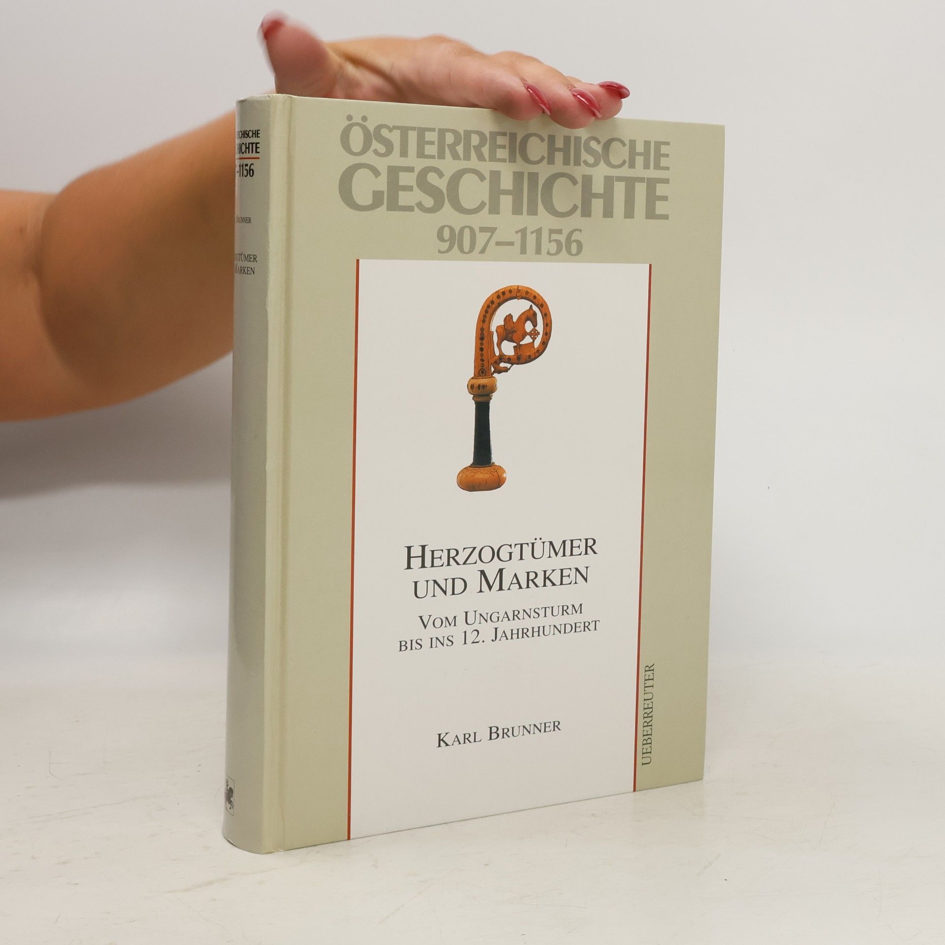 Karl Brunner Österreichische Geschichte 907-1156. Herzogtümer und Marken. Vom Ungarnsturm bis ins 12. Jahrhundert