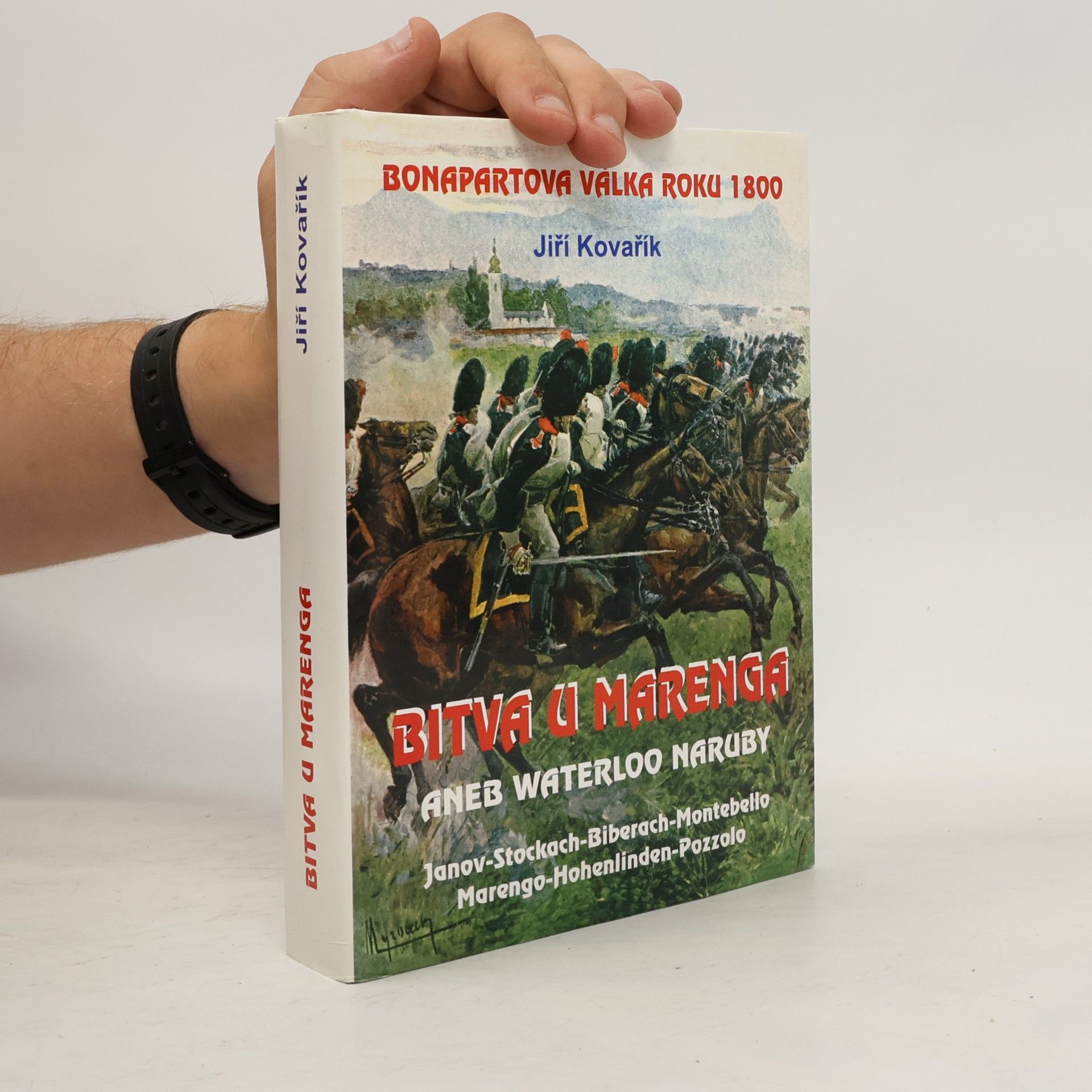 Jiří Kovařík Bitva u Marenga, aneb, Waterloo naruby: Bonapartova válka roku 1800 : Janov-Stockach-Biberach-Montebello-Marengo-Hohenlinden-Pozzolo
