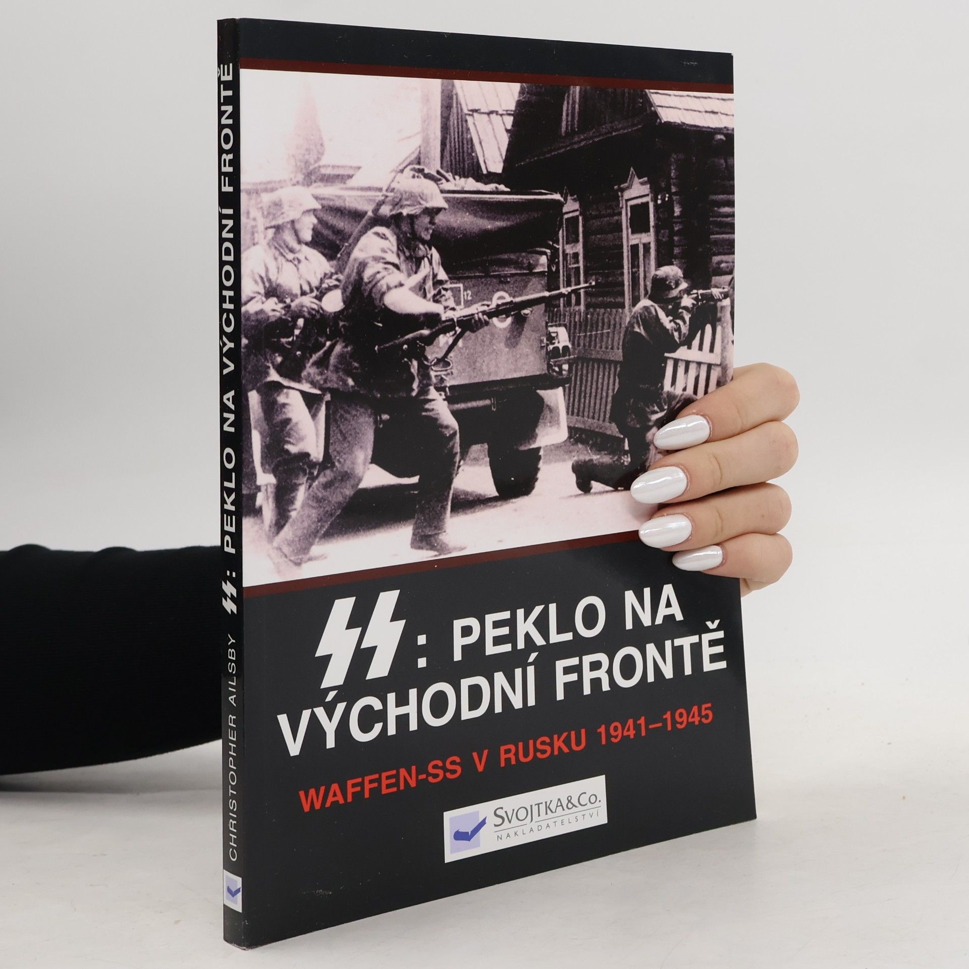 Christopher Ailsby SS: peklo na východní frontě : válka Waffen-SS v Rusku 1941-1945