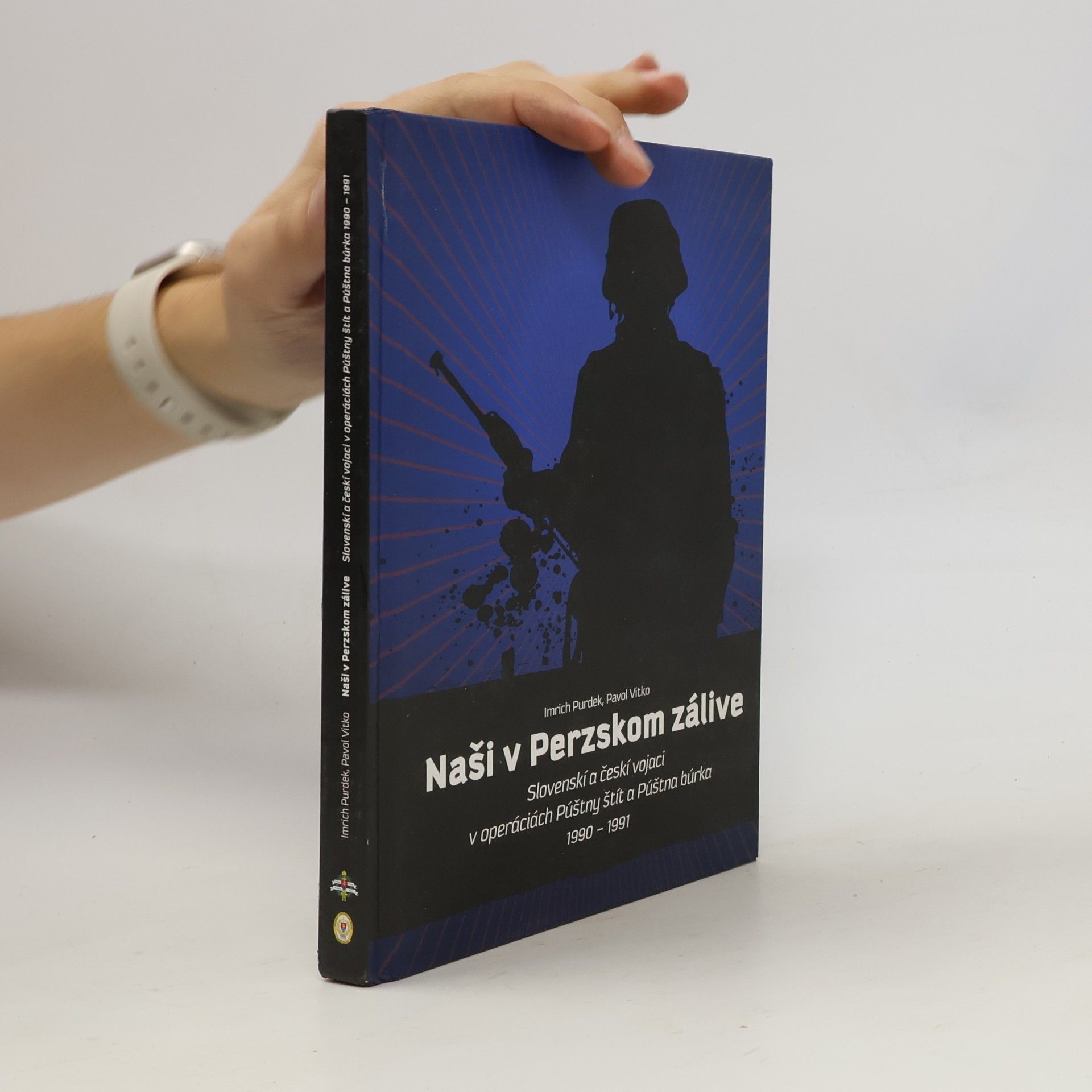 Pavol Vitko Naši v Perzskom zálive: Slovenskí a českí vojaci v operáciach Púštny štít a Púštna búrka 1990-1991